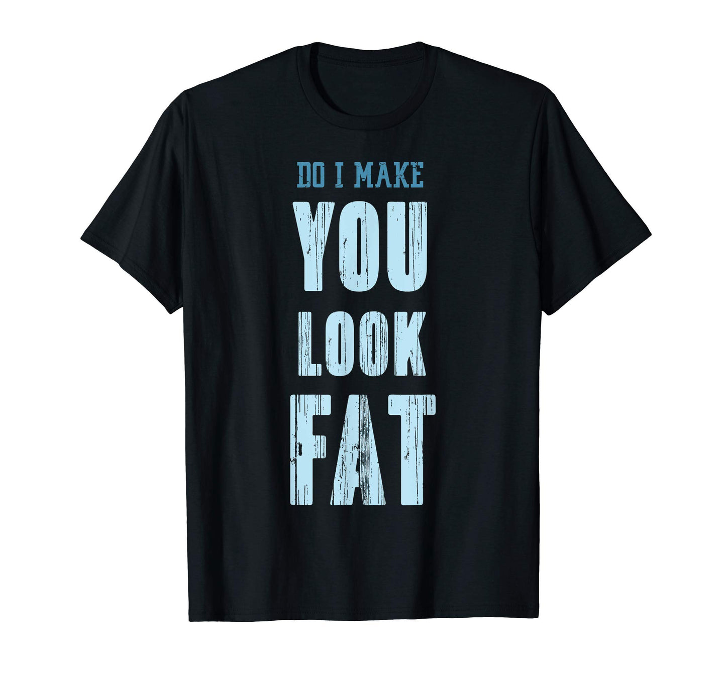 Do I Make You Fat Happy Fathers Day T-Shirt - Fun Novelty Design Unisex - T-Shirt, Sweatshirt, Hoodie