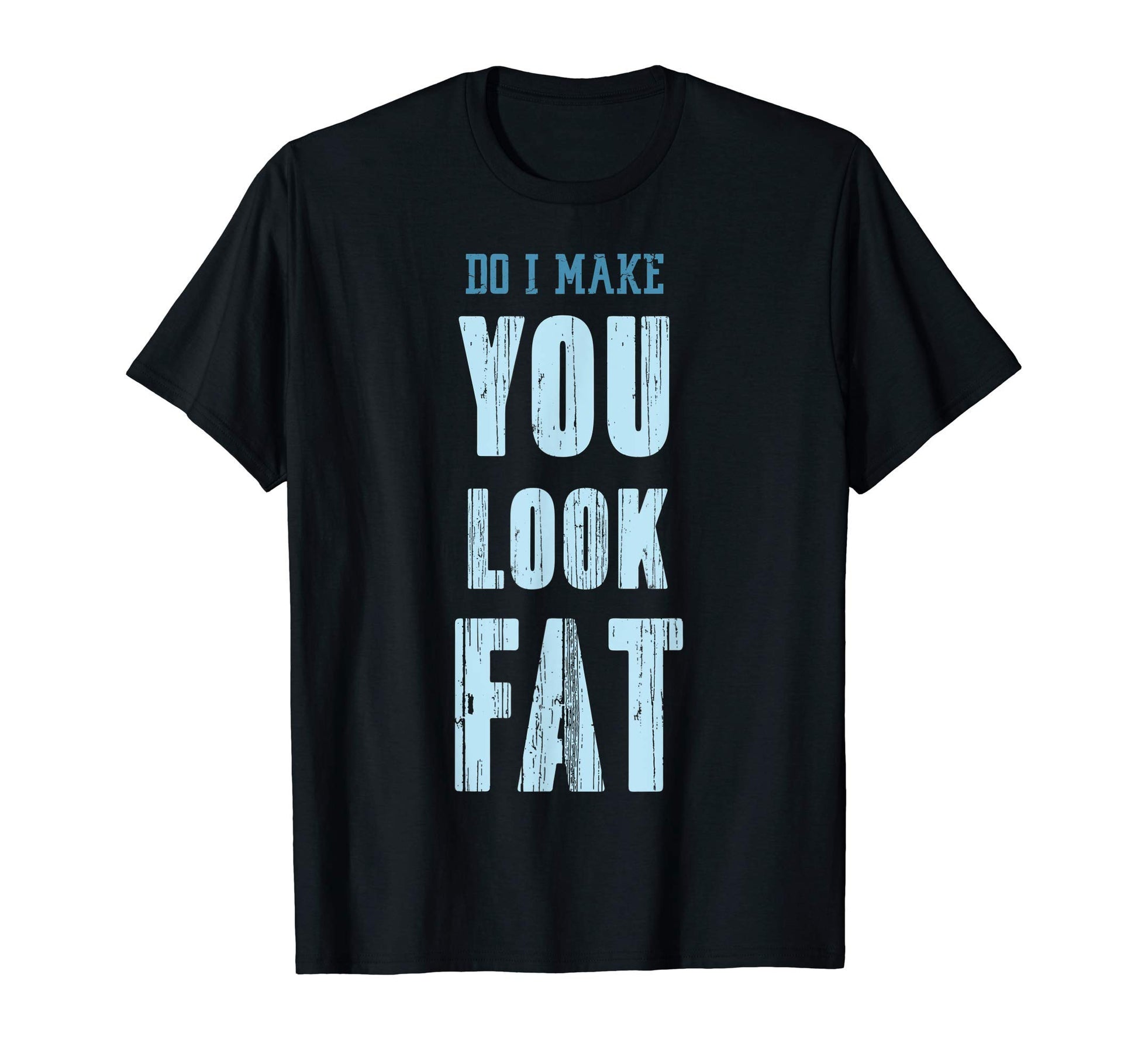 Do I Make You Fat Happy Fathers Day T-Shirt - Fun Novelty Design Unisex - T-Shirt, Sweatshirt, Hoodie