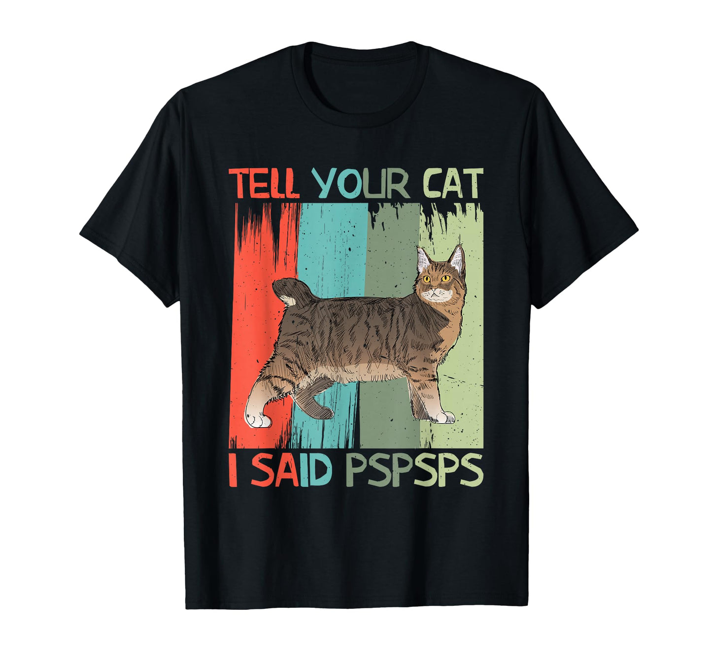 Tell Your Cat I Said Pspsps Funny Cat T-Shirt - Unique Graphic Men Women - T-Shirt, Sweatshirt, Hoodie