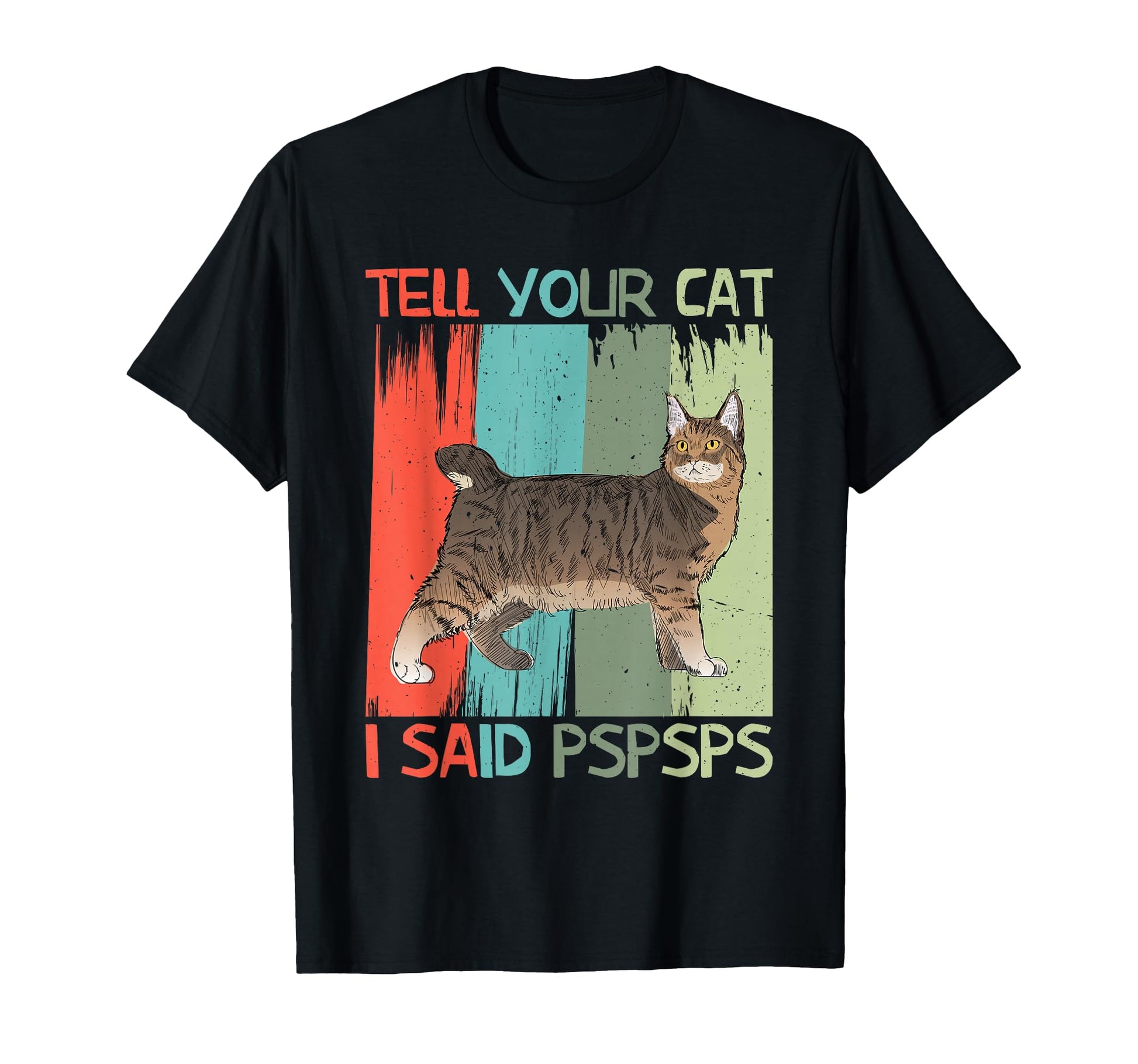 Tell Your Cat I Said Pspsps Funny Cat T-Shirt - Unique Graphic Men Women - T-Shirt, Sweatshirt, Hoodie