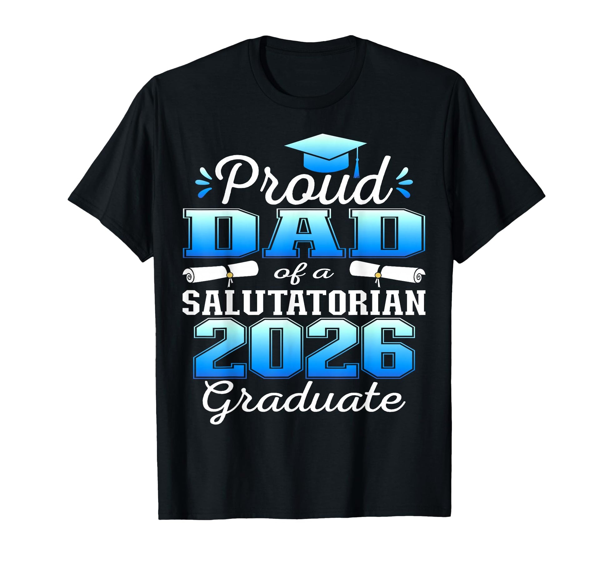 Proud Dad 2026 Salutatorian Graduate 26 T-Shirt - Streetwear Style Unisex - T-Shirt, Sweatshirt, Hoodie