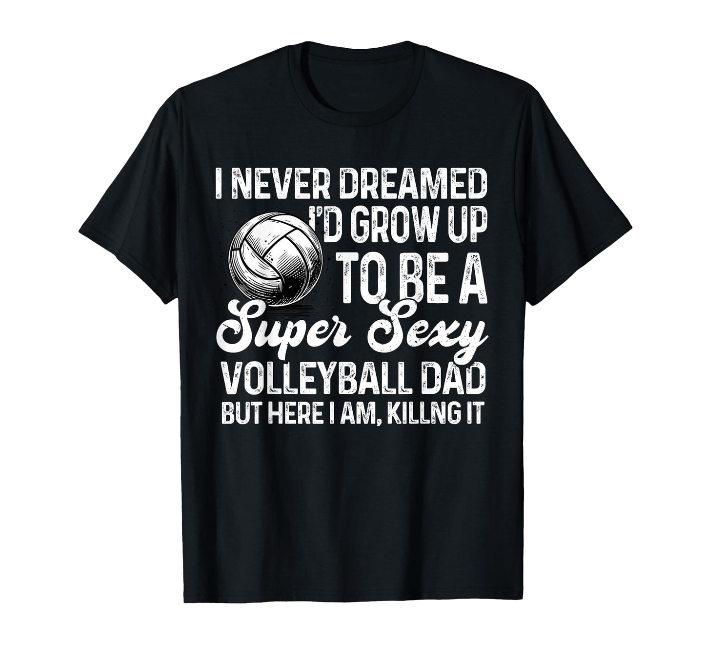 I Never Dreamed Id Grow Up To Be Sexy T-Shirt - Novelty Apparel Men Women - T-Shirt, Sweatshirt, Hoodie