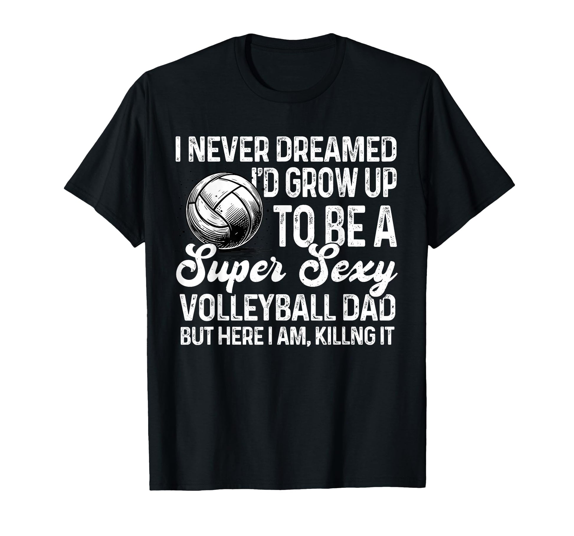 I Never Dreamed Id Grow Up To Be Sexy T-Shirt - Novelty Apparel Men Women - T-Shirt, Sweatshirt, Hoodie