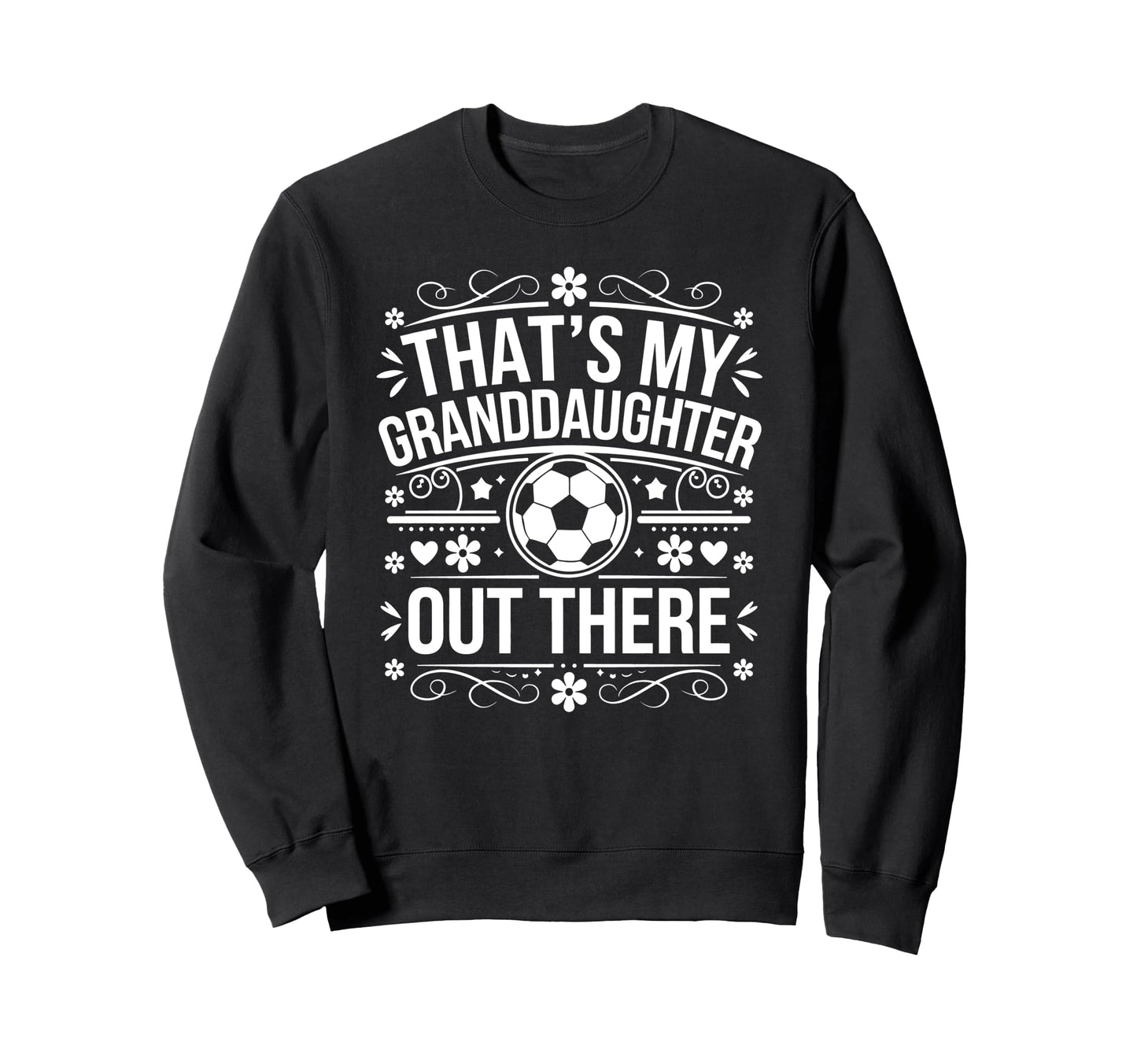 Thats My Granddaughter Out Sweatshirt - Casual Everyday Wear for Adults - T-Shirt, Sweatshirt, Hoodie