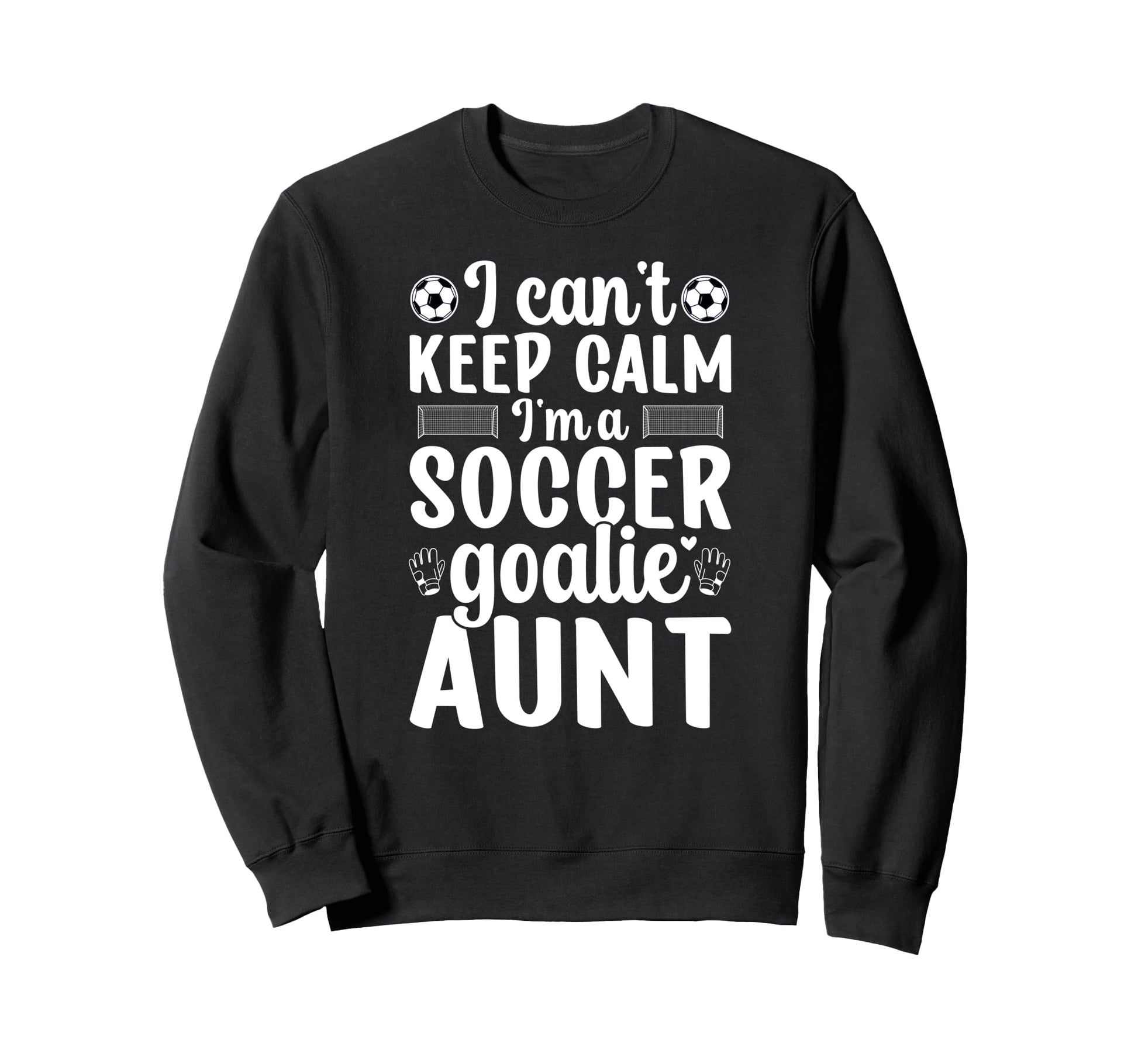 Im Soccer Goalie Aunt Soccer Sweatshirt - Casual Everyday Wear Men Women - T-Shirt, Sweatshirt, Hoodie