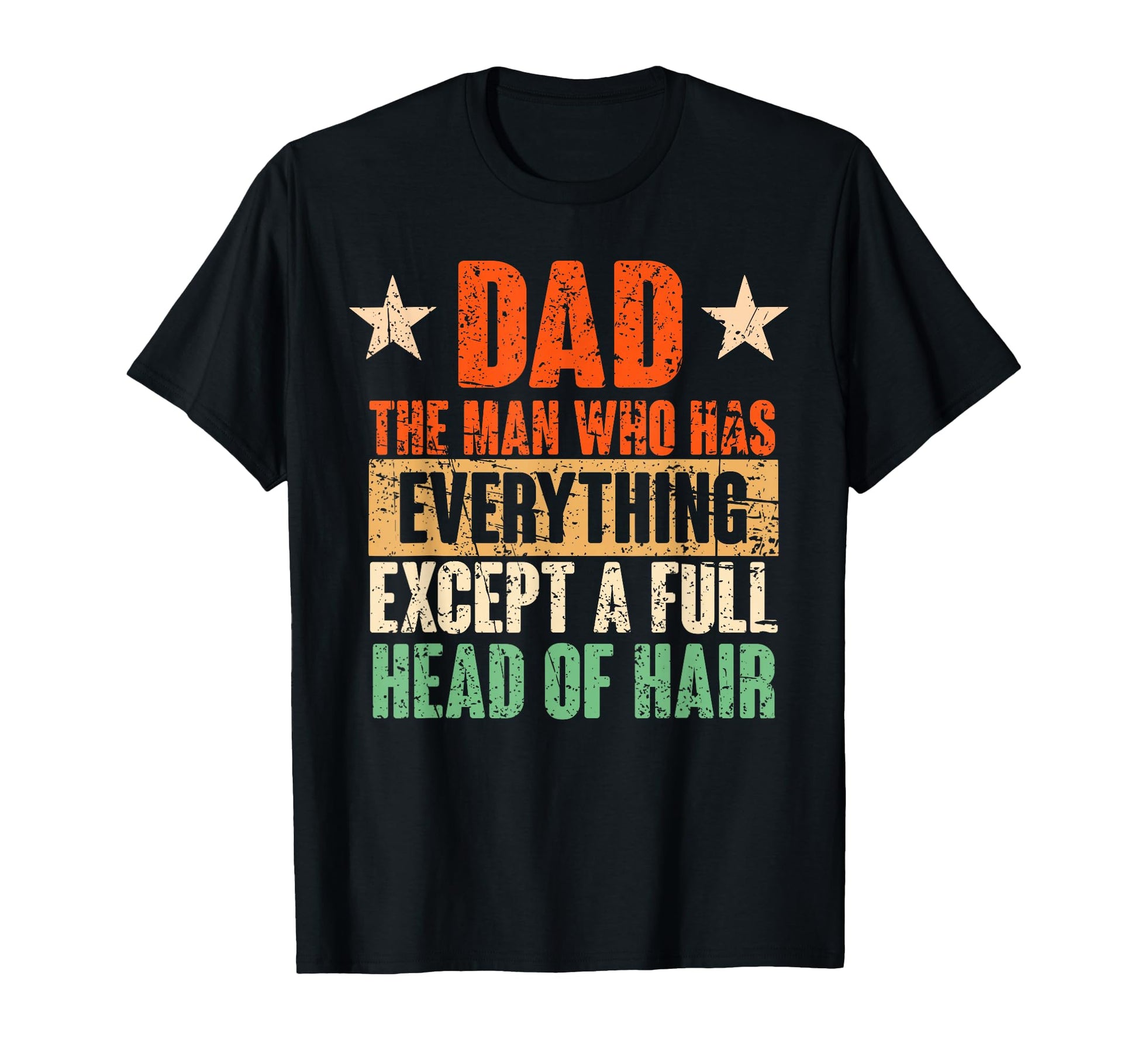 Dad Has Everything Except Full Head Hair T-Shirt - Graphic Print for Adults - T-Shirt, Sweatshirt, Hoodie