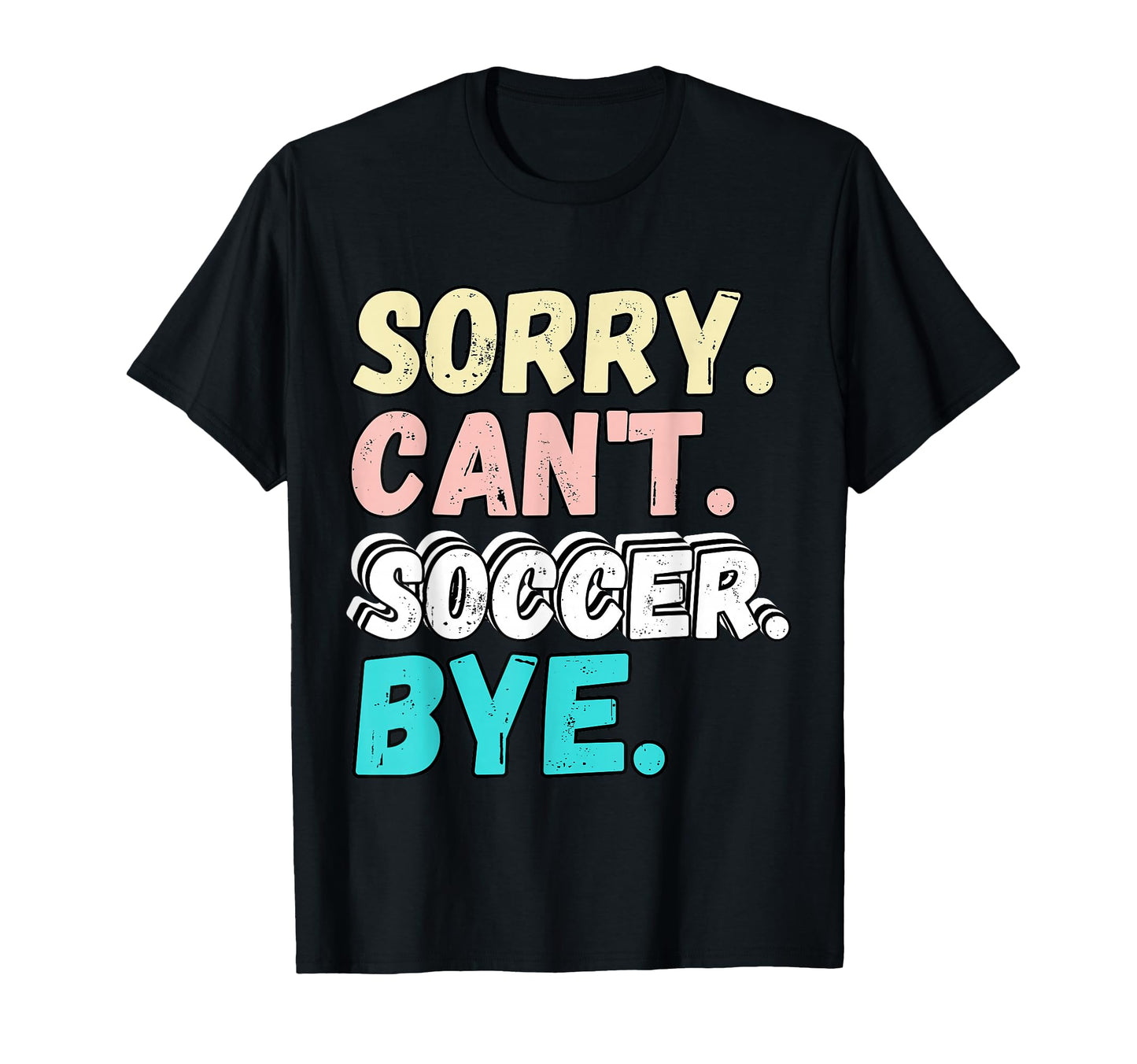 Sorry Cant Soccer Bye Funny Sorry Cant T-Shirt - Trendy Graphic Men Women - T-Shirt, Sweatshirt, Hoodie