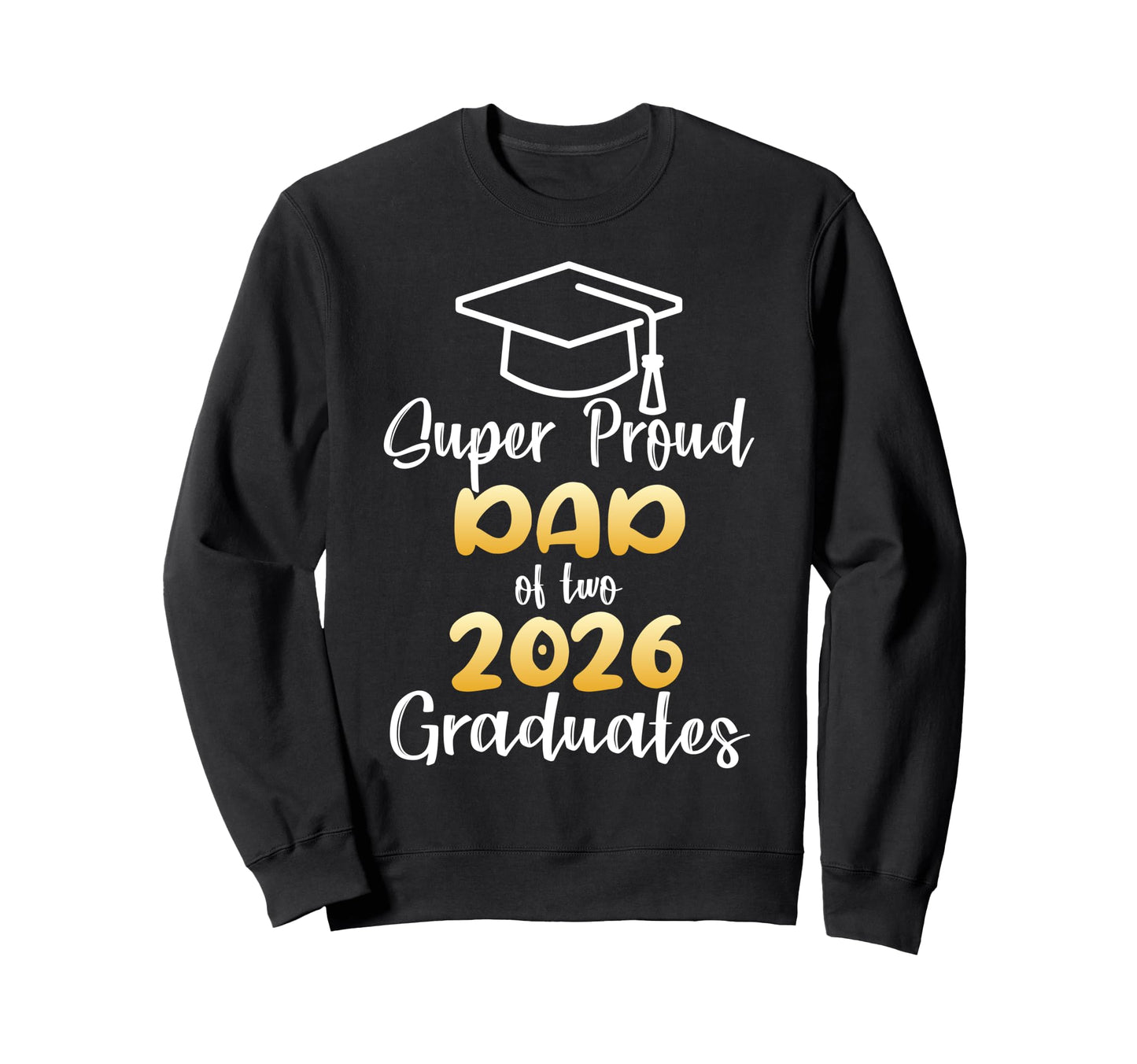 Super Proud Dad 2026 Graduates Sweatshirt - Casual Everyday Wear Men Women - T-Shirt, Sweatshirt, Hoodie