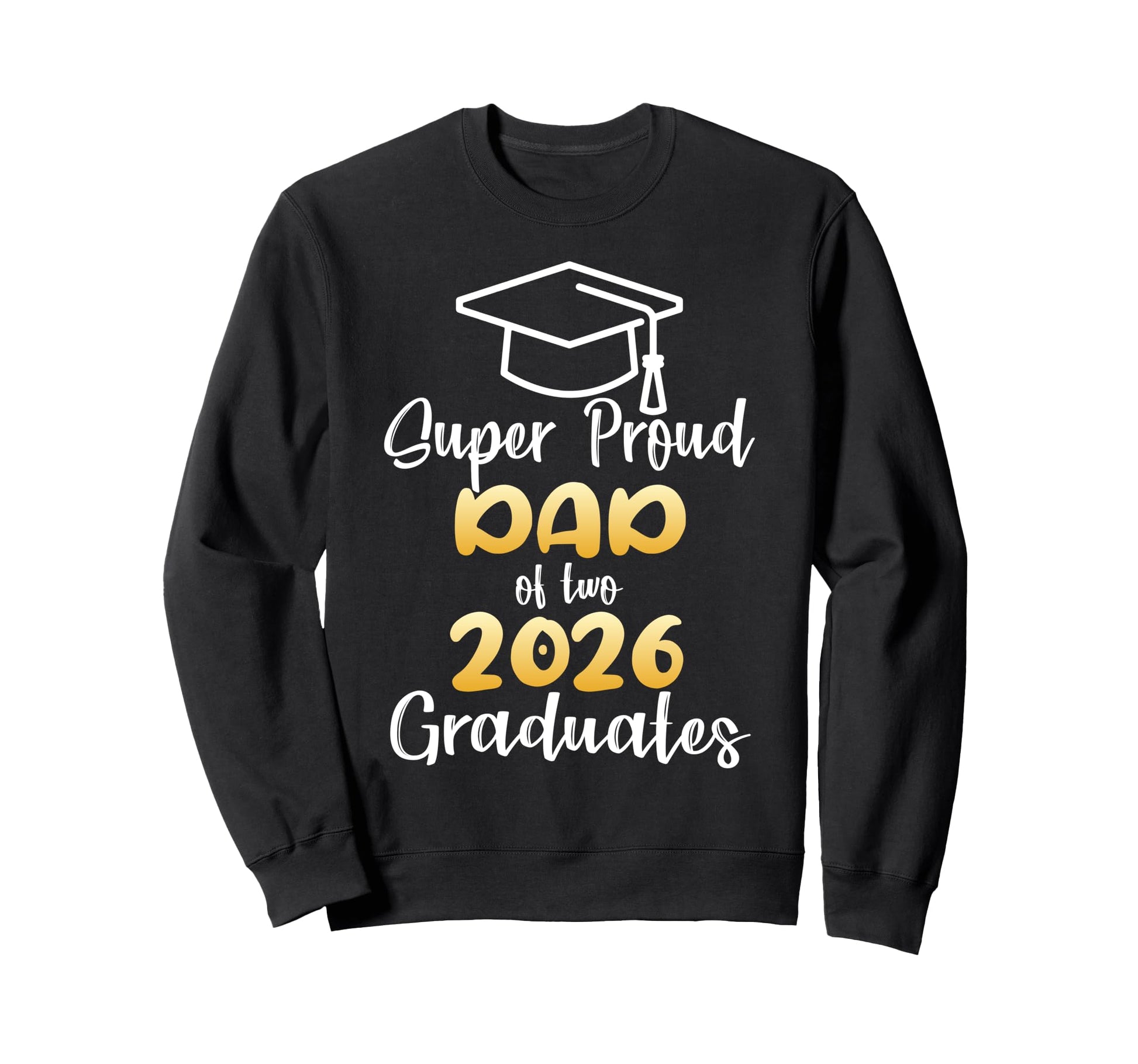 Super Proud Dad 2026 Graduates Sweatshirt - Casual Everyday Wear Men Women - T-Shirt, Sweatshirt, Hoodie