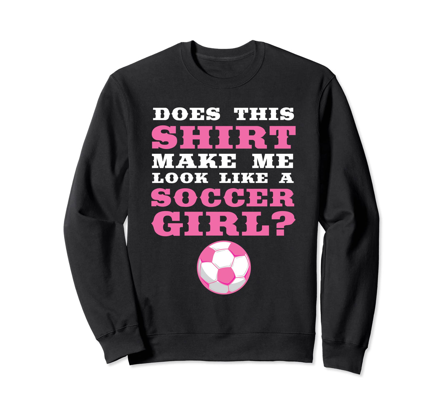 Does This Make Me Like Soccer Soccer Sweatshirt - Minimalist Print Unisex - T-Shirt, Sweatshirt, Hoodie