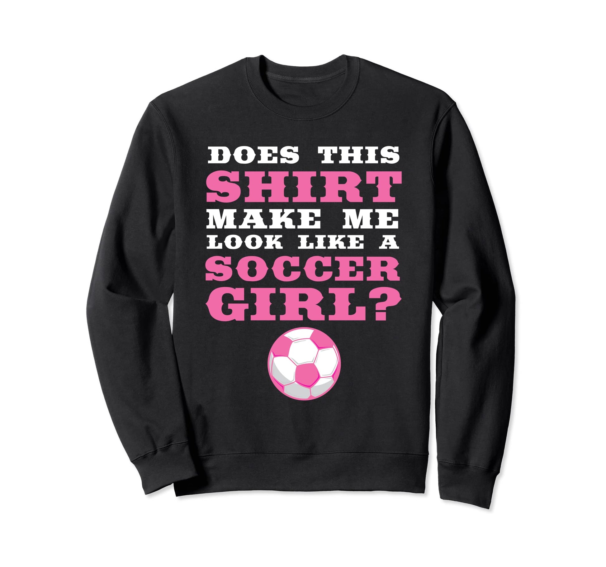Does This Make Me Like Soccer Soccer Sweatshirt - Minimalist Print Unisex - T-Shirt, Sweatshirt, Hoodie