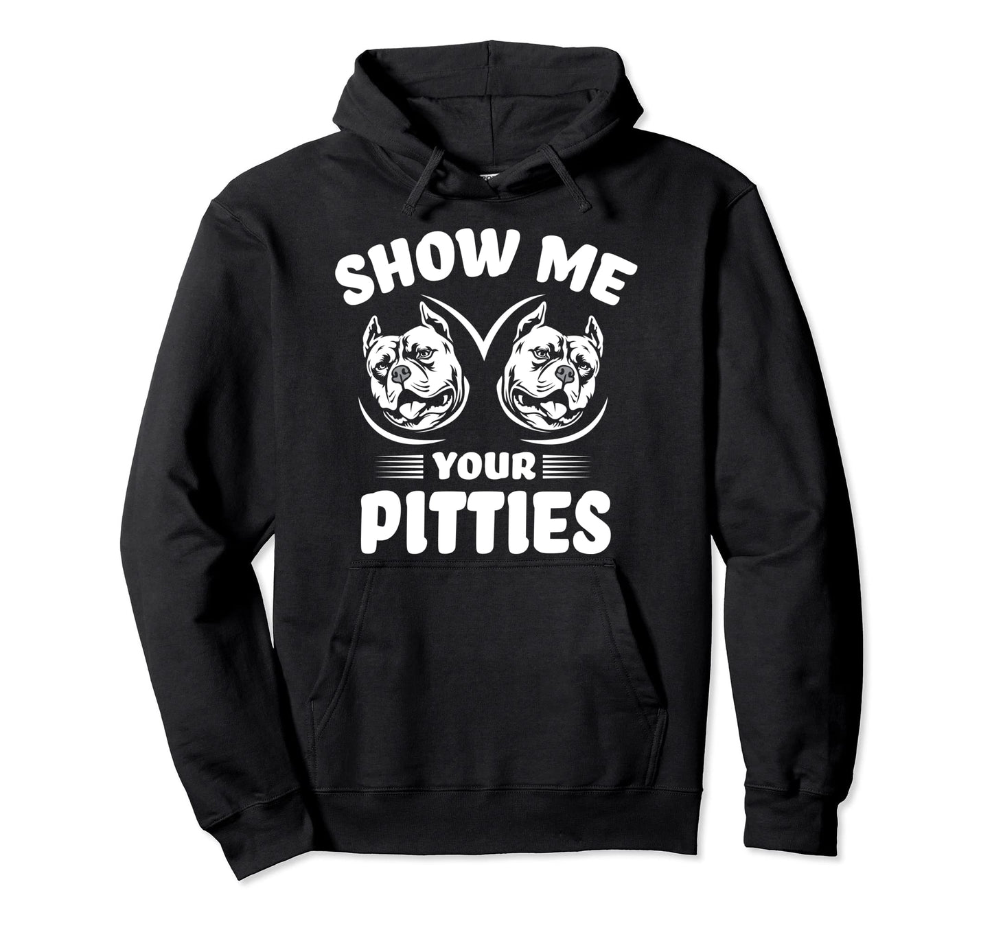 Show Me Your Pitties Funny Pitbull Hoodie - Streetwear Style for Adults - T-Shirt, Sweatshirt, Hoodie