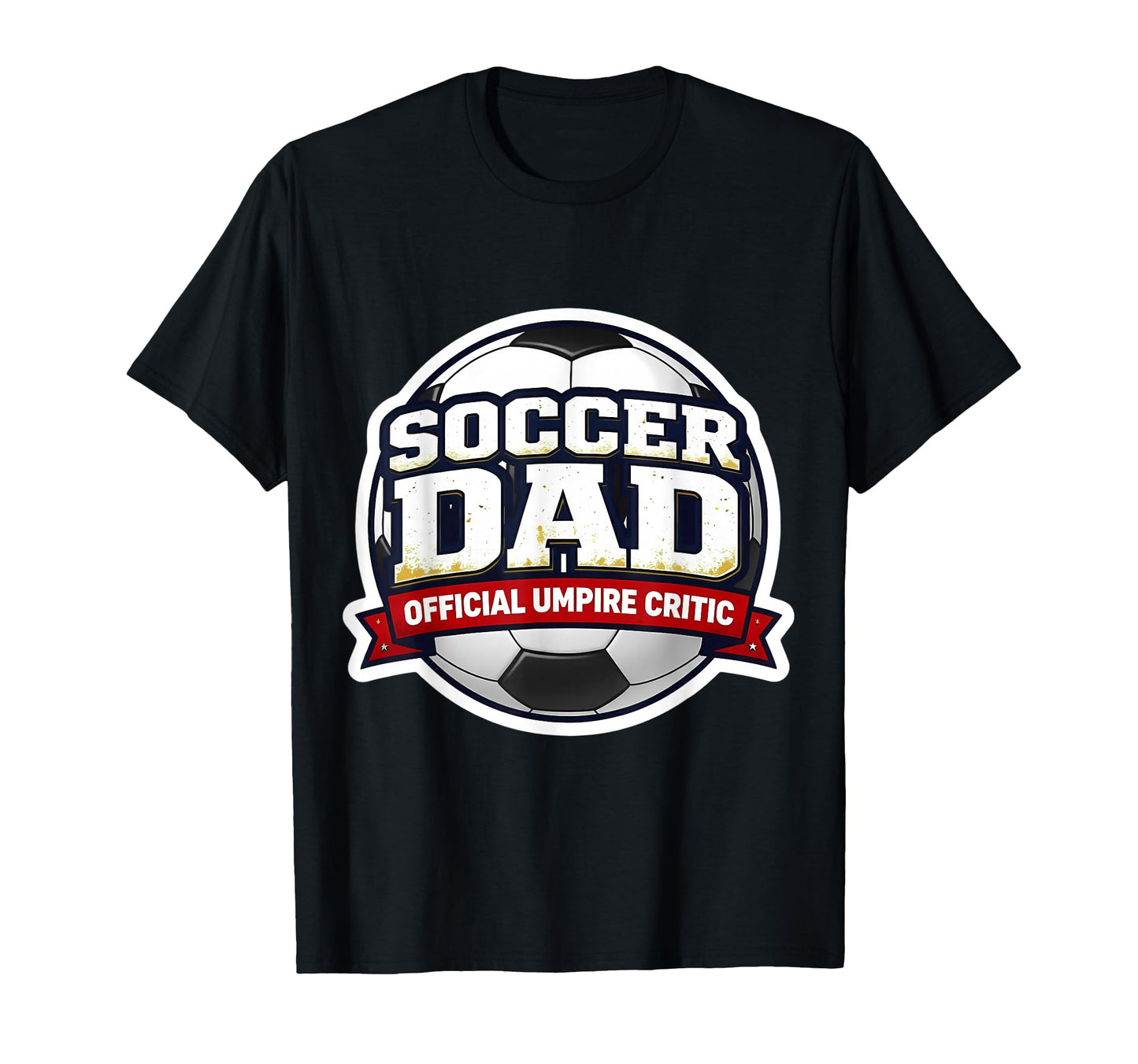 Soccer Dad Umpire Critic Funny Fathers T-Shirt - Novelty Apparel Men Women - T-Shirt, Sweatshirt, Hoodie