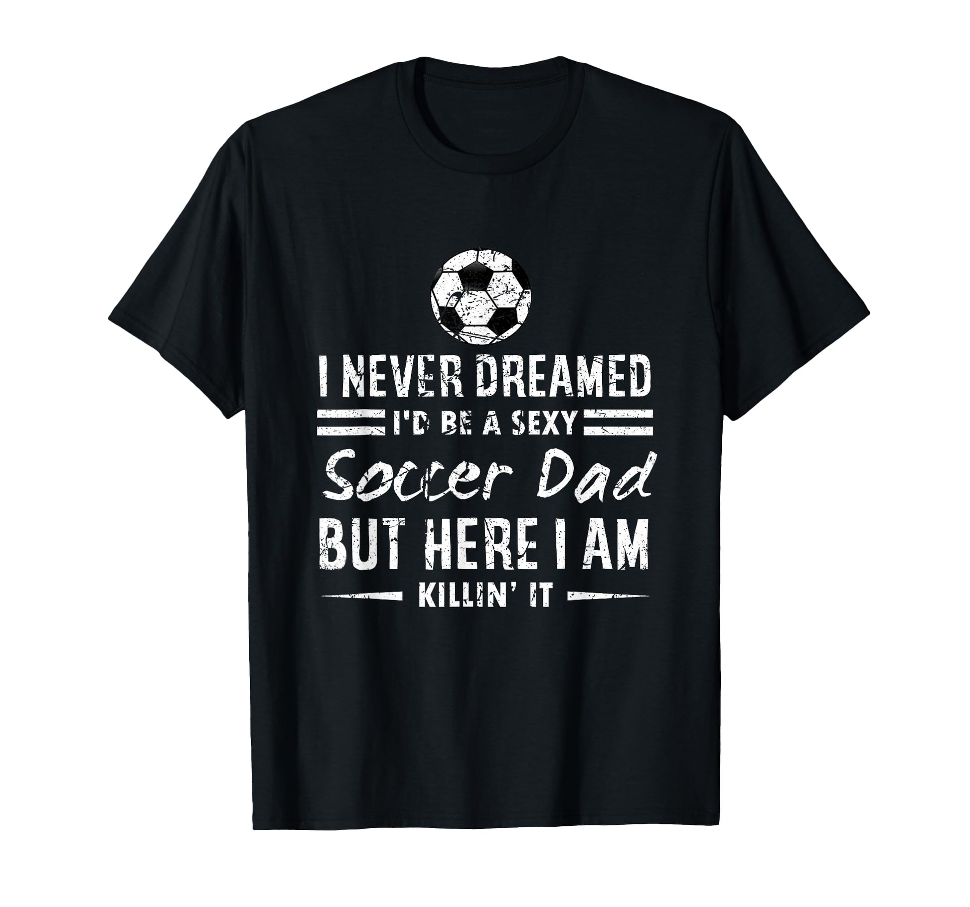 I Never Dreamed Id Be Sexy T-Shirt - Casual Everyday Wear for Adults - T-Shirt, Sweatshirt, Hoodie