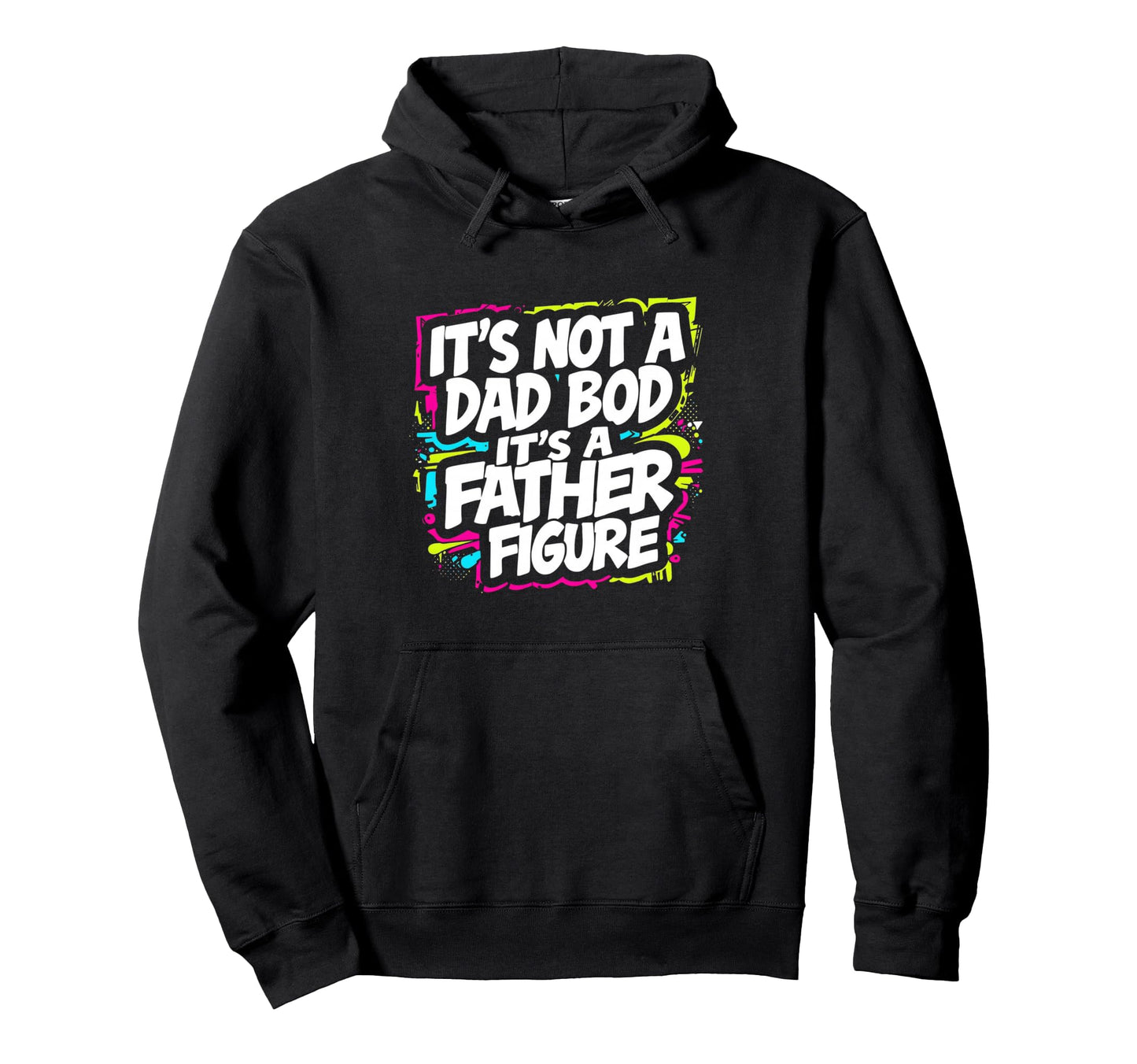 Its Not Dad Bod Its Father Figure Hoodie - Graphic Print for Adults - T-Shirt, Sweatshirt, Hoodie