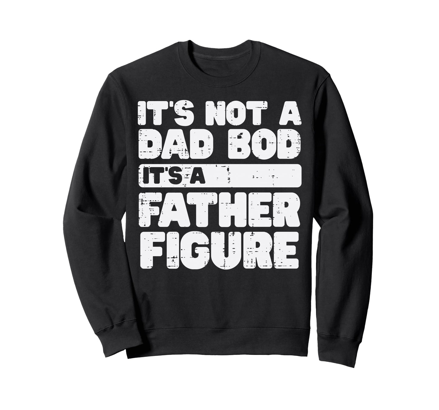 Not Dad Bod Its Father Figure Sweatshirt - Casual Everyday Wear Unisex - T-Shirt, Sweatshirt, Hoodie