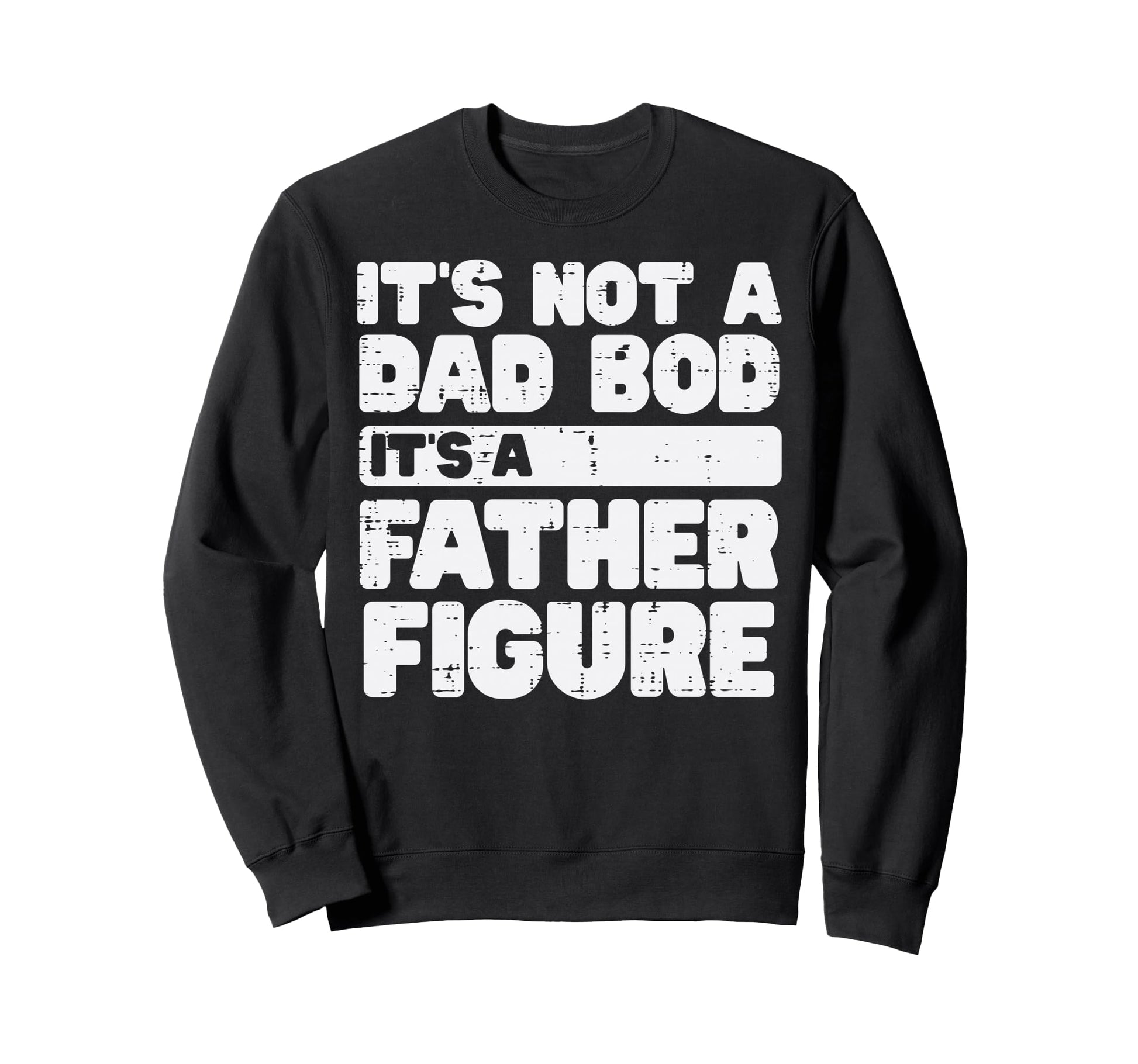 Not Dad Bod Its Father Figure Sweatshirt - Casual Everyday Wear Unisex - T-Shirt, Sweatshirt, Hoodie