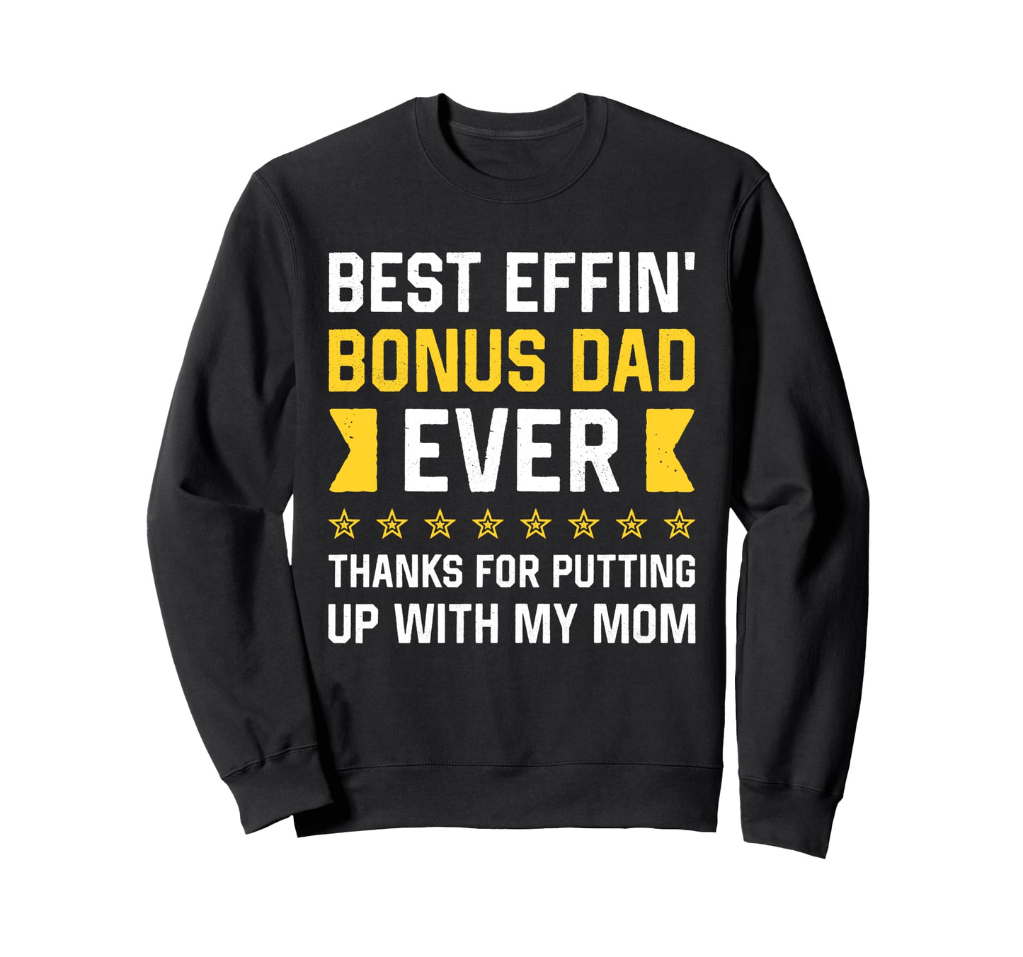Best Effin Bonus Dad Ever Thanks Sweatshirt - Fun Novelty Design Men Women - T-Shirt, Sweatshirt, Hoodie