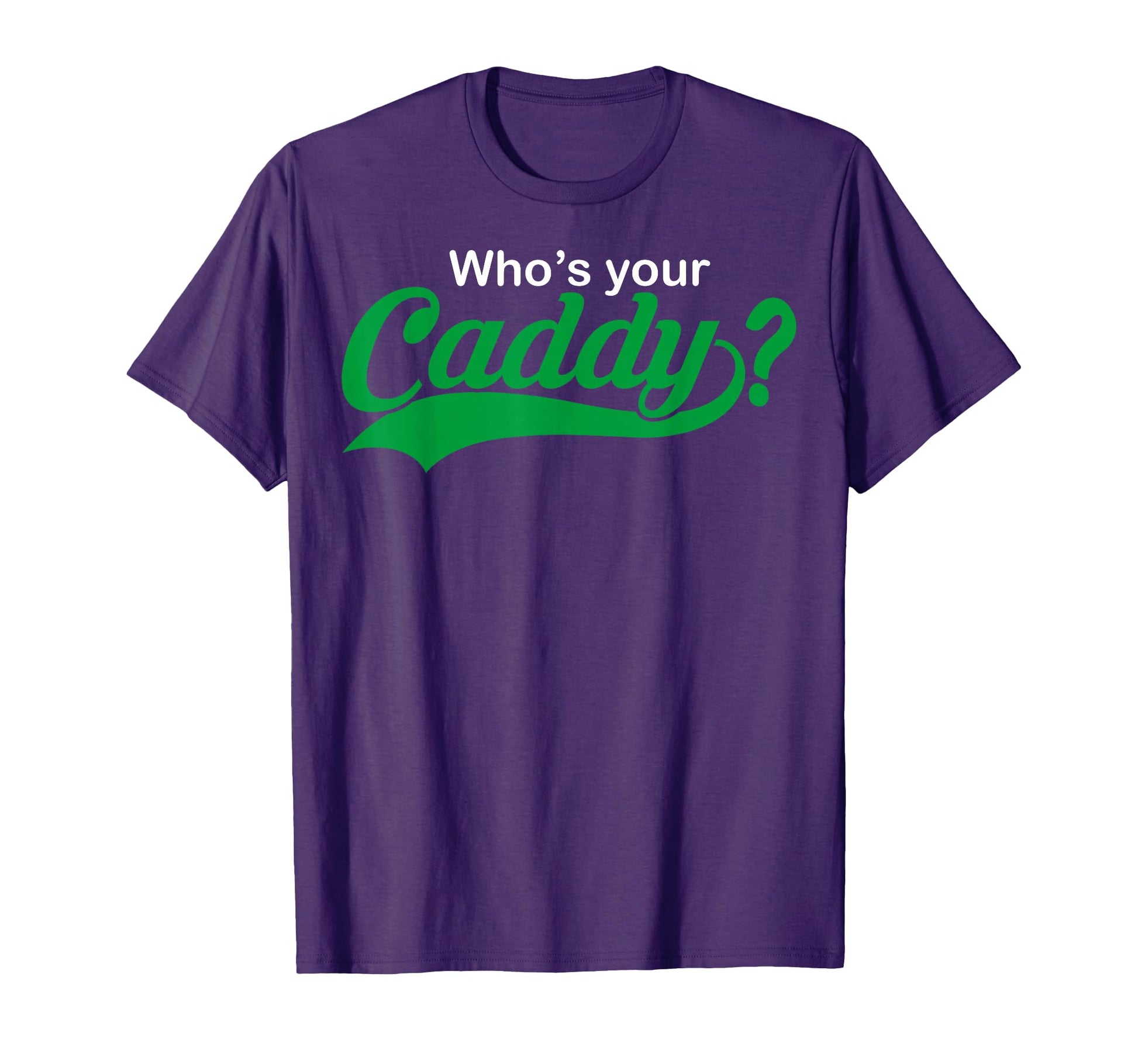 Whos Your Caddy Funny Golfing Gift T-Shirt - Novelty Apparel for Adults - T-Shirt, Sweatshirt, Hoodie
