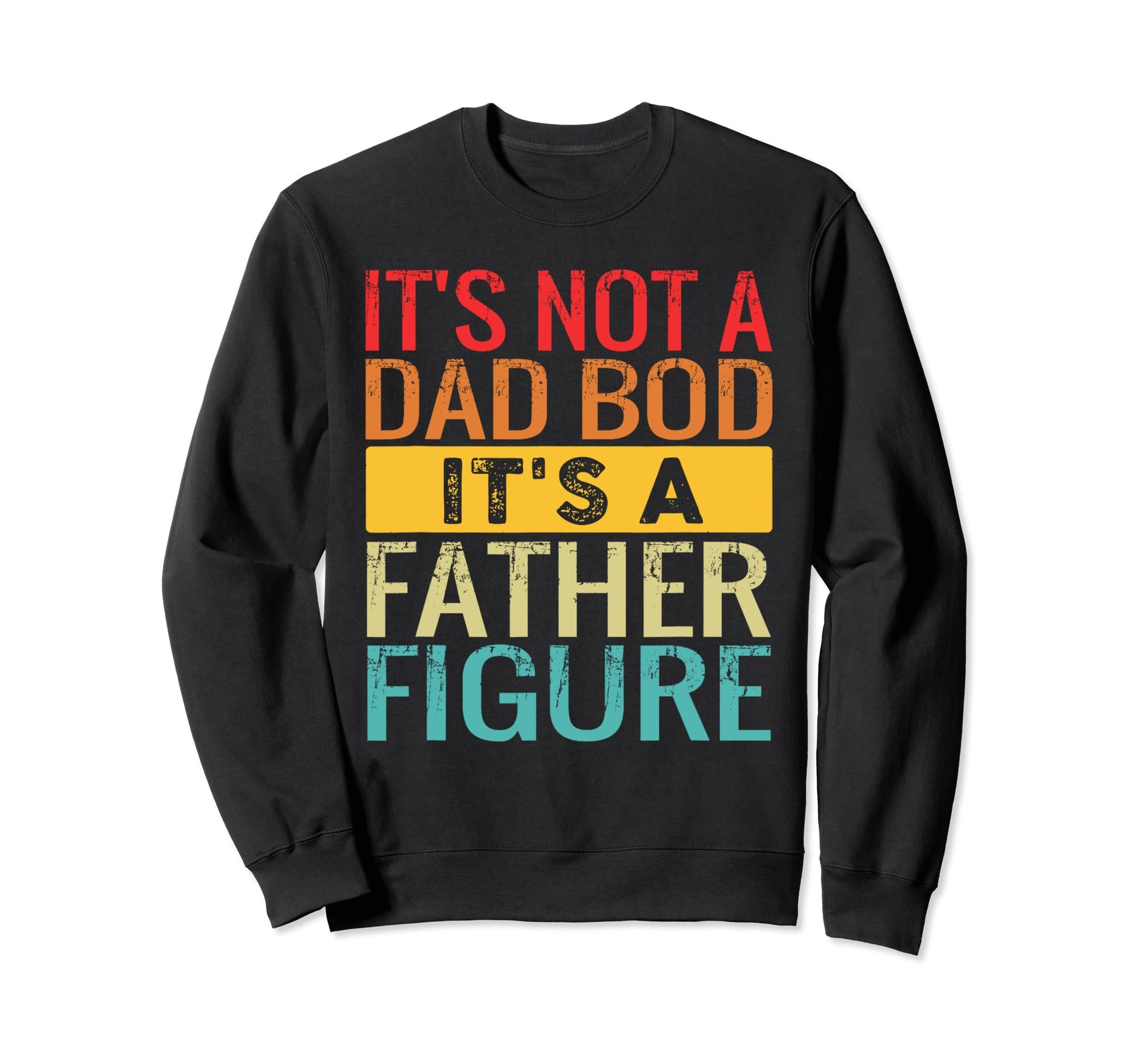 Its Not Dad Bod Its Father Figure Sweatshirt - Trendy Graphic for Adults - T-Shirt, Sweatshirt, Hoodie