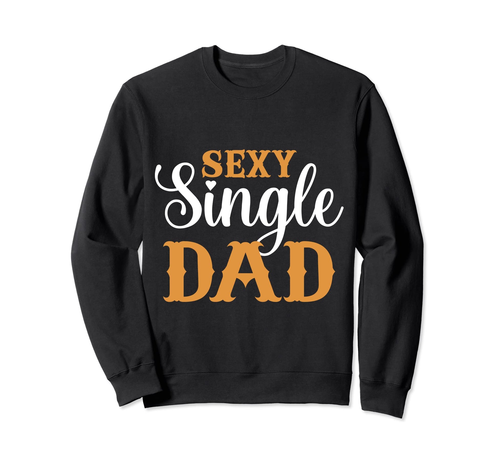 Sexy Single Dad Sexy Dad Sexy Single Sweatshirt - Streetwear Style Unisex - T-Shirt, Sweatshirt, Hoodie