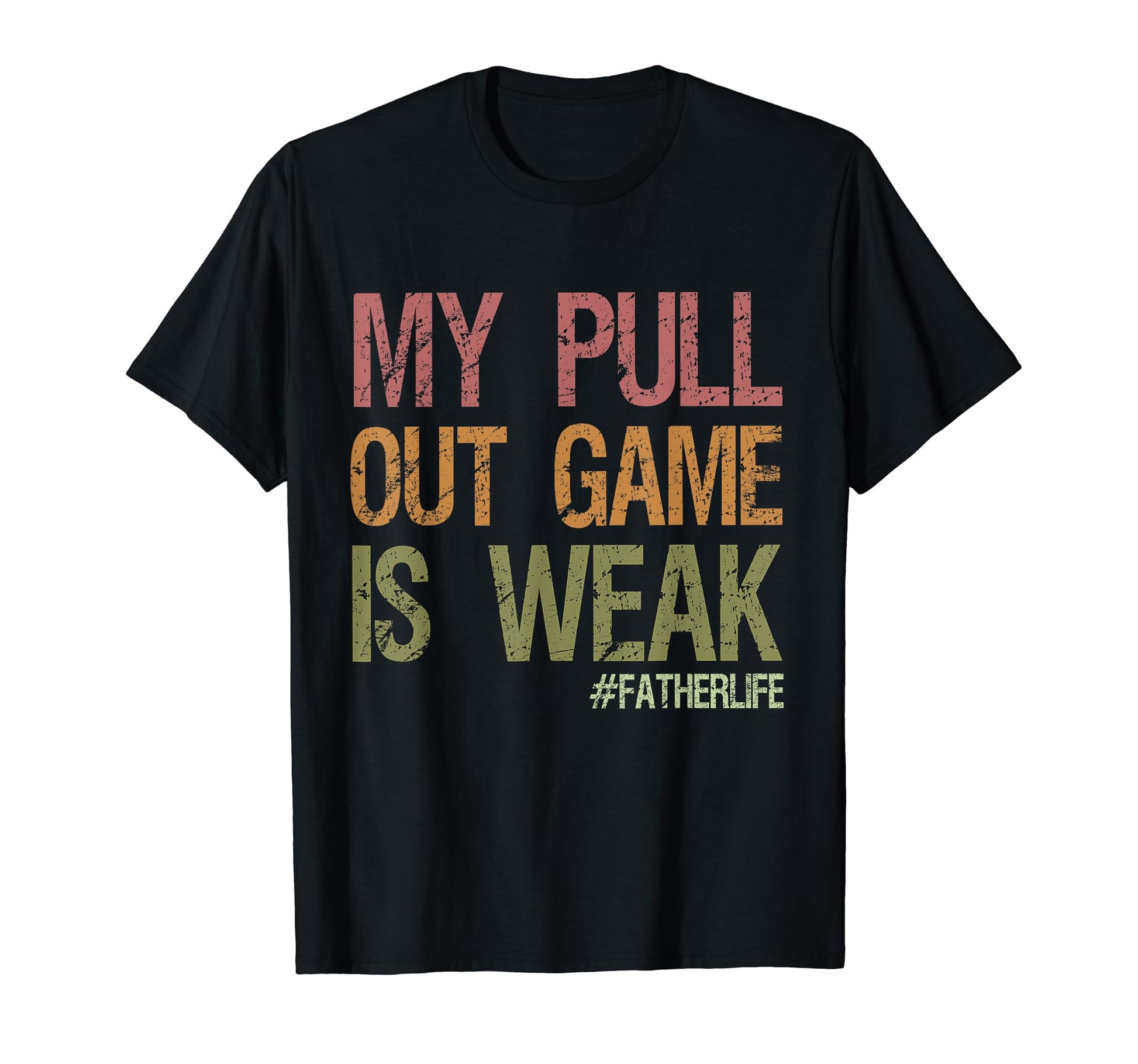 My Pull Out Game Is Weak First Dad T-Shirt - Fun Novelty Design Men Women - T-Shirt, Sweatshirt, Hoodie