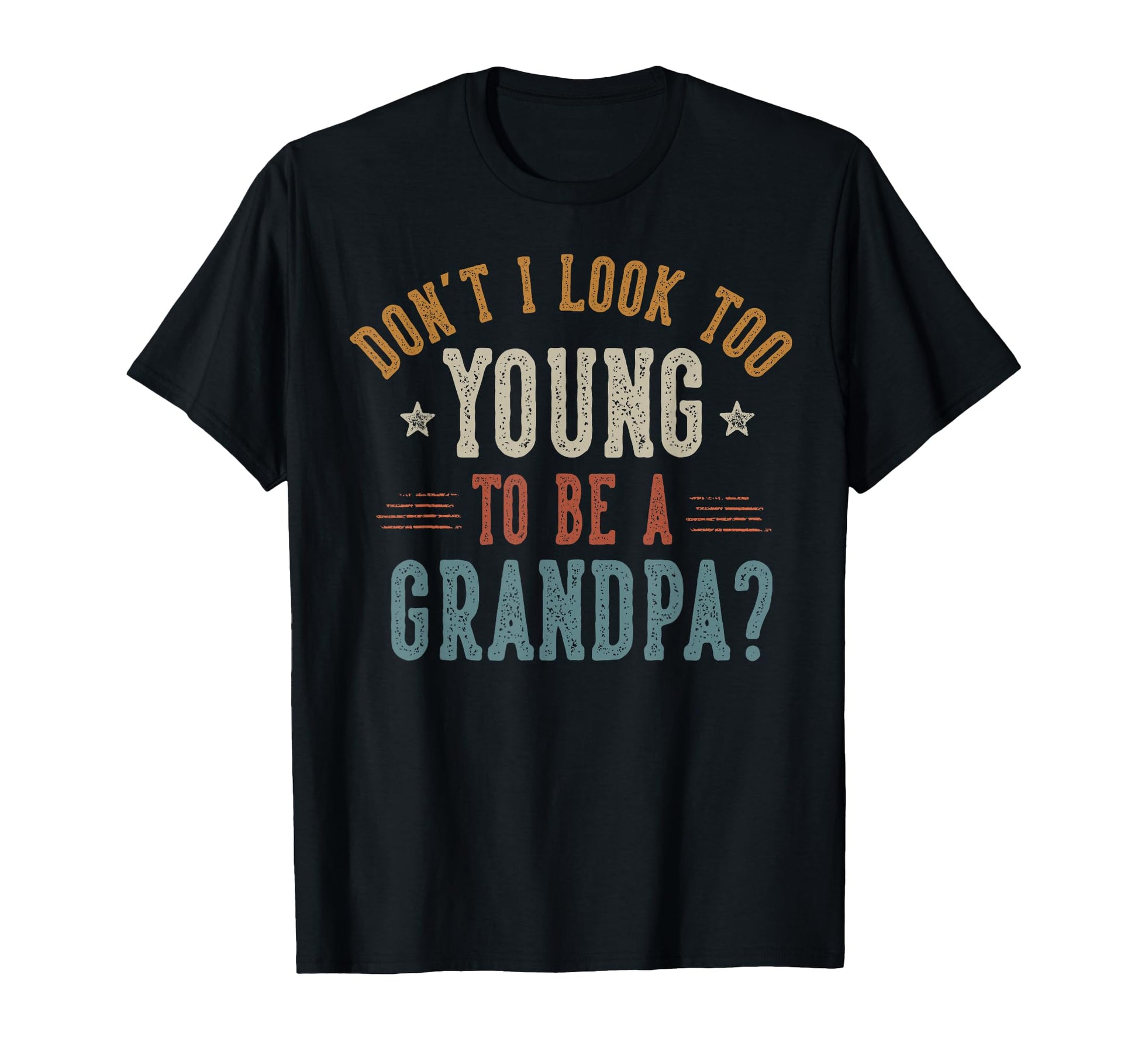 Dont I Too Young To Be Grandpa Fathers T-Shirt - Novelty Apparel Men Women - T-Shirt, Sweatshirt, Hoodie