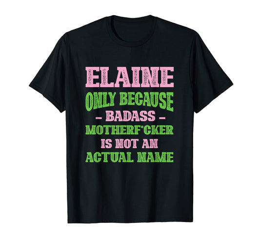 Badass Elaine Name Unique Nickname T-Shirt - Fun Novelty Design Unisex - T-Shirt, Sweatshirt, Hoodie