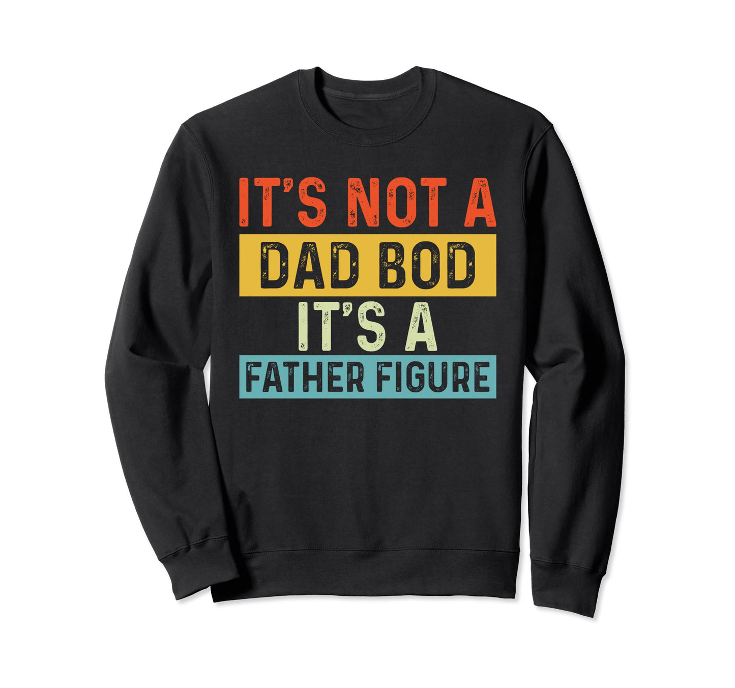 Its Not Dad Bod Its Father Figure Sweatshirt - Graphic Print Unisex - T-Shirt, Sweatshirt, Hoodie