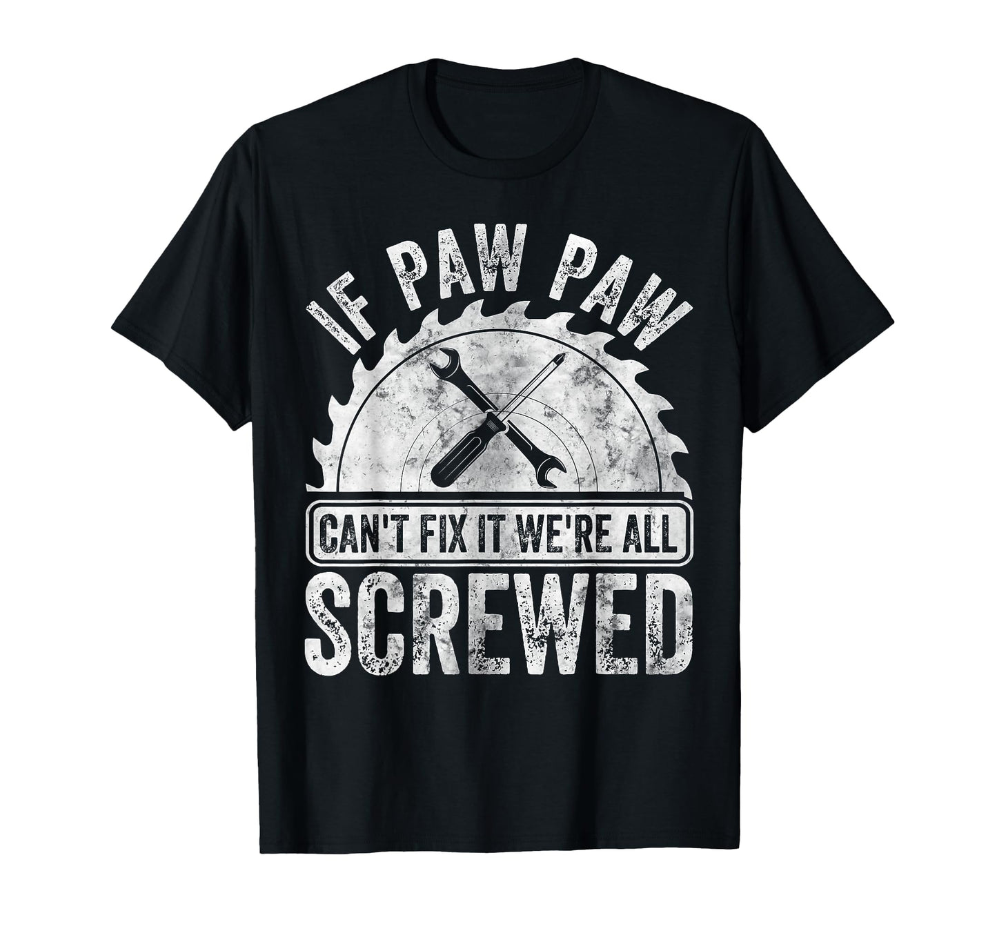 If Paw Paw Cant Fix It Were All Screwed T-Shirt - Novelty Apparel Unisex - T-Shirt, Sweatshirt, Hoodie