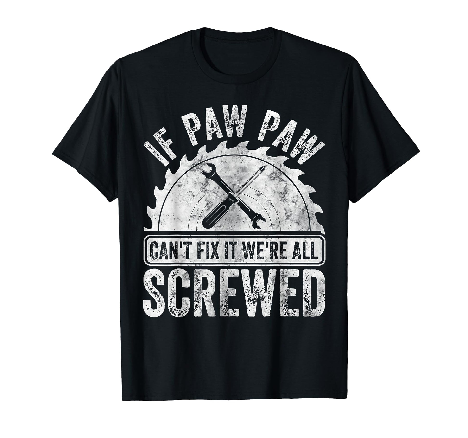 If Paw Paw Cant Fix It Were All Screwed T-Shirt - Novelty Apparel Unisex - T-Shirt, Sweatshirt, Hoodie