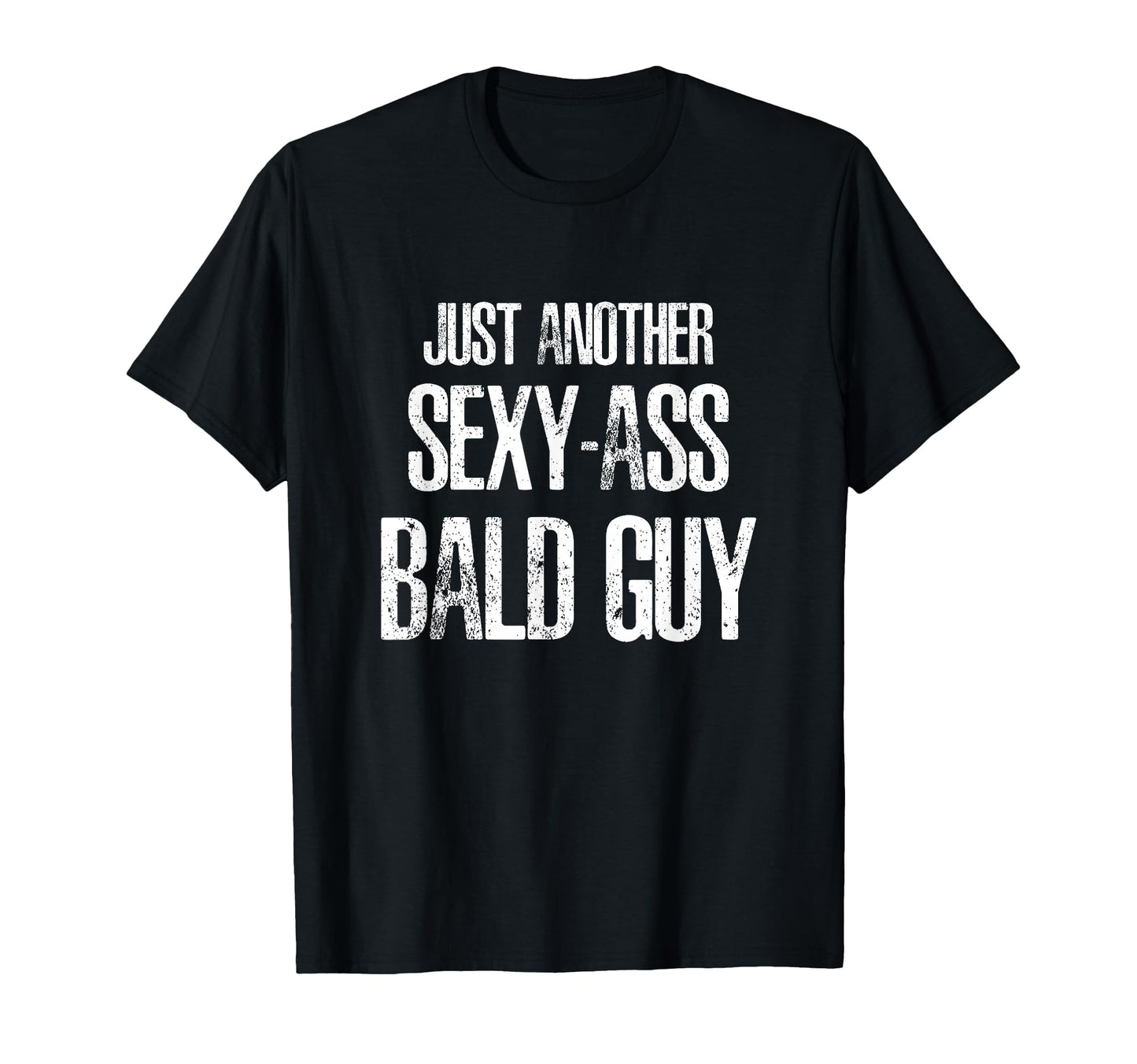 Just Another Sexy Ass Bald Guy T-Shirt - Unique Graphic for Adults - T-Shirt, Sweatshirt, Hoodie