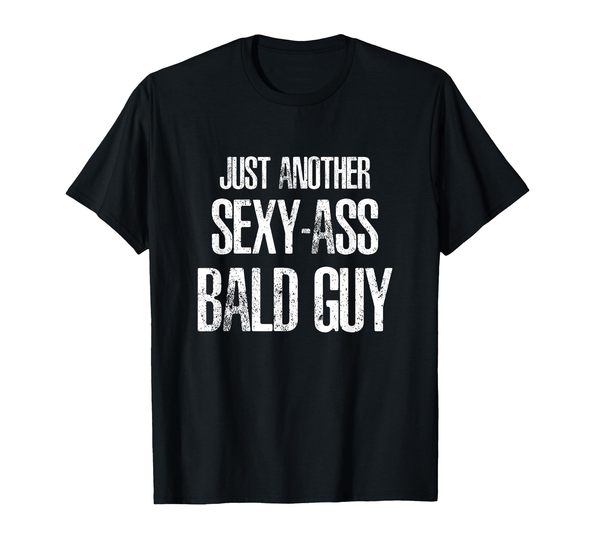 Just Another Sexy Ass Bald Guy T-Shirt - Unique Graphic for Adults - T-Shirt, Sweatshirt, Hoodie