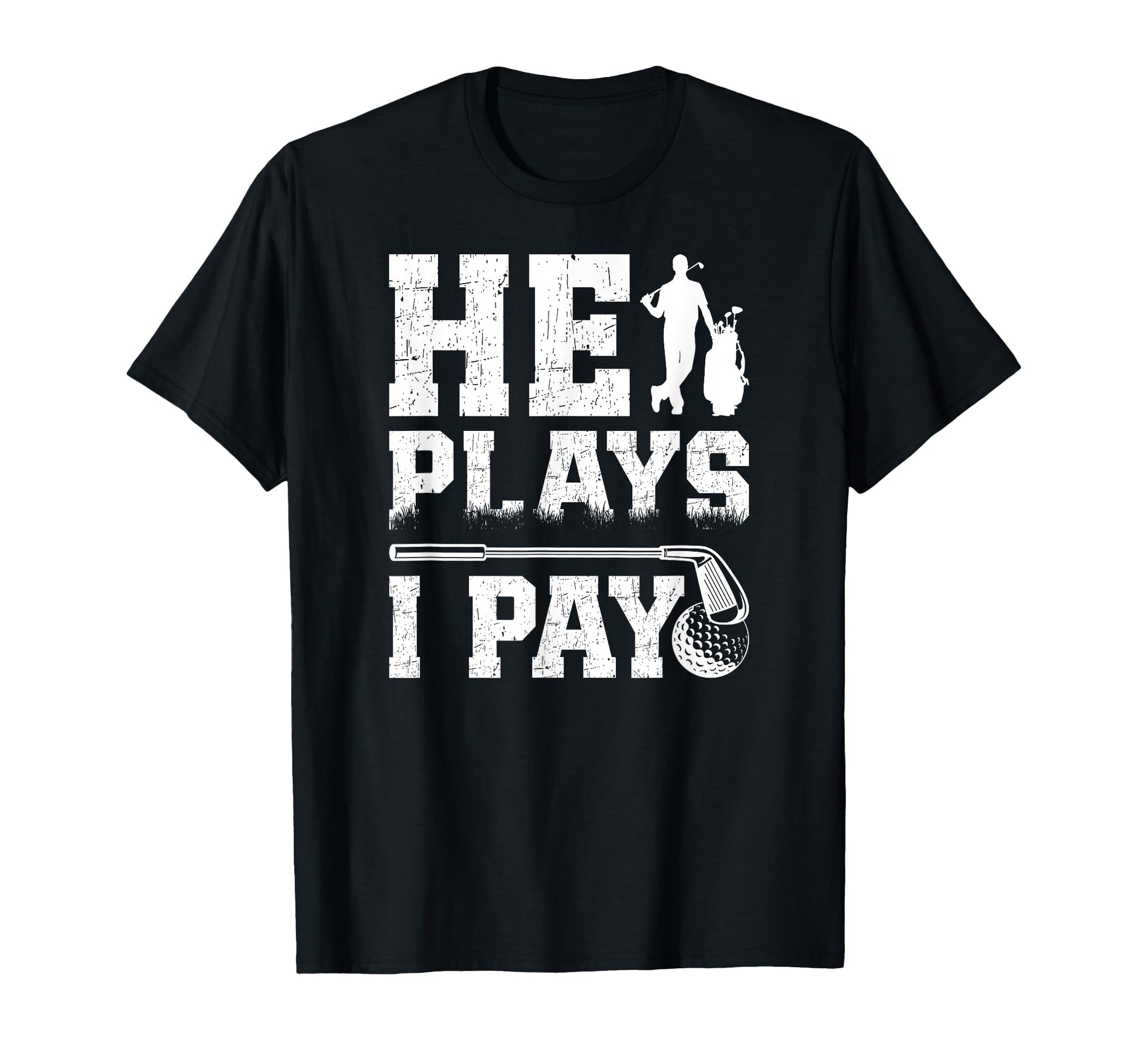 He Plays I Pay Golf Dad Golfer T-Shirt - Casual Everyday Wear for Adults - T-Shirt, Sweatshirt, Hoodie