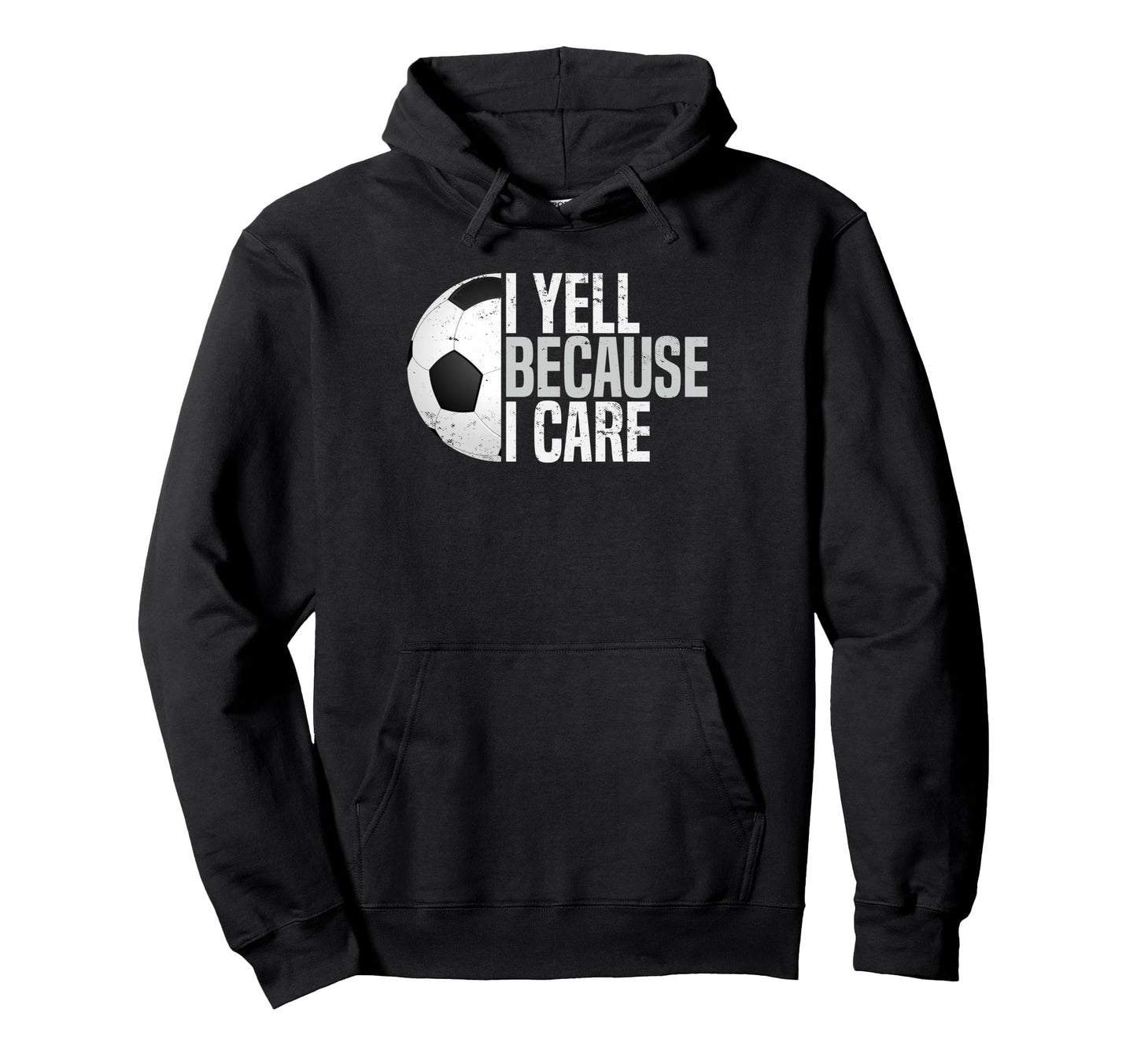 Funny Soccer Fan I Yell Because I Care Hoodie - Novelty Apparel Men Women - T-Shirt, Sweatshirt, Hoodie