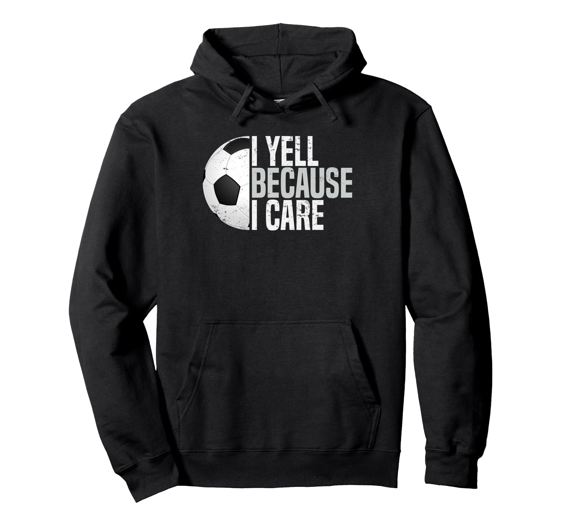 Funny Soccer Fan I Yell Because I Care Hoodie - Novelty Apparel Men Women - T-Shirt, Sweatshirt, Hoodie