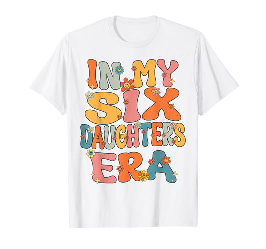 6 Six Daughters Dad Mom My 6 Six T-Shirt - Casual Everyday Wear Unisex - T-Shirt, Sweatshirt, Hoodie