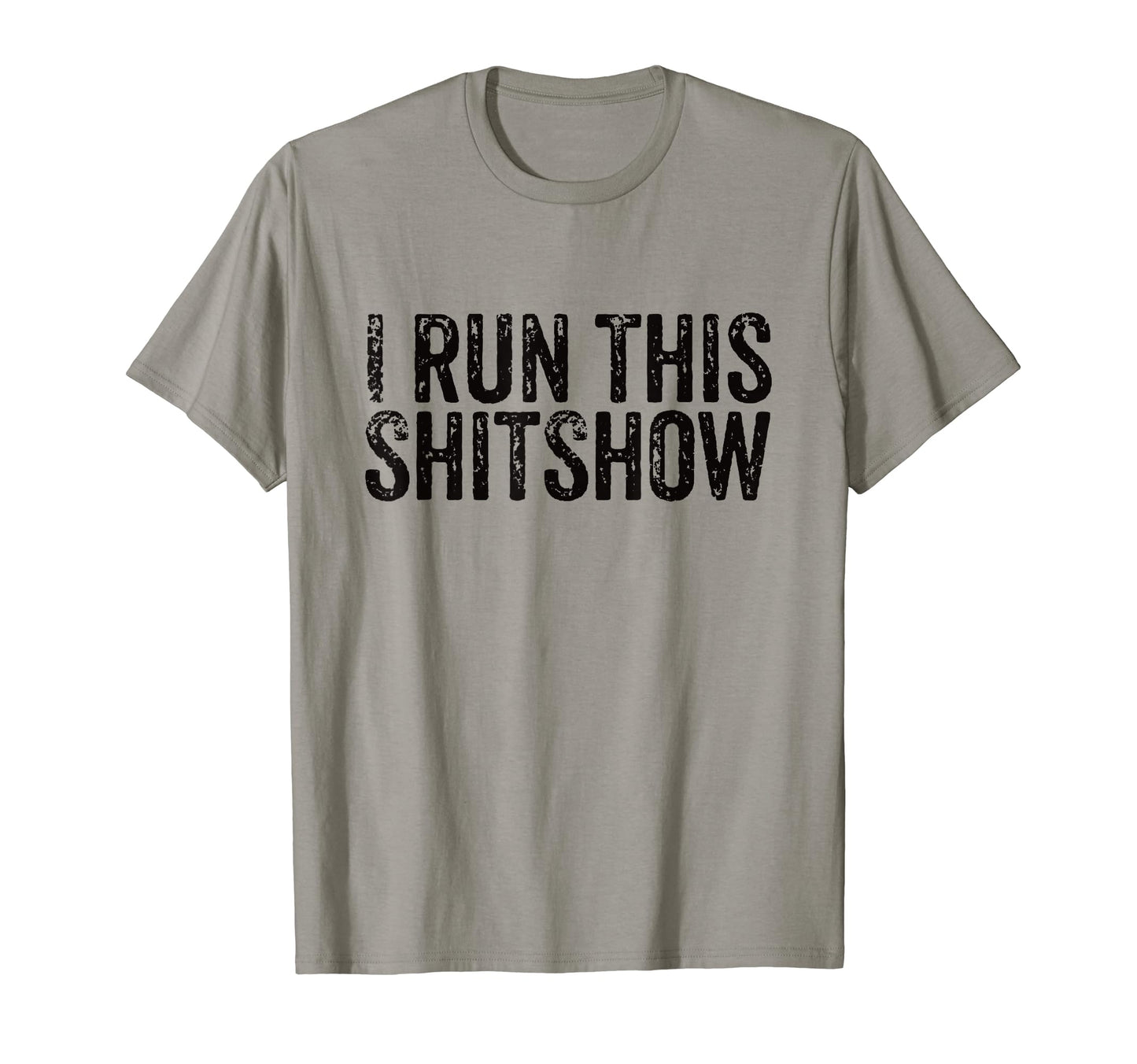 I Run This Shitshow Funny Sarcastic Dad T-Shirt - Graphic Print Men Women - T-Shirt, Sweatshirt, Hoodie