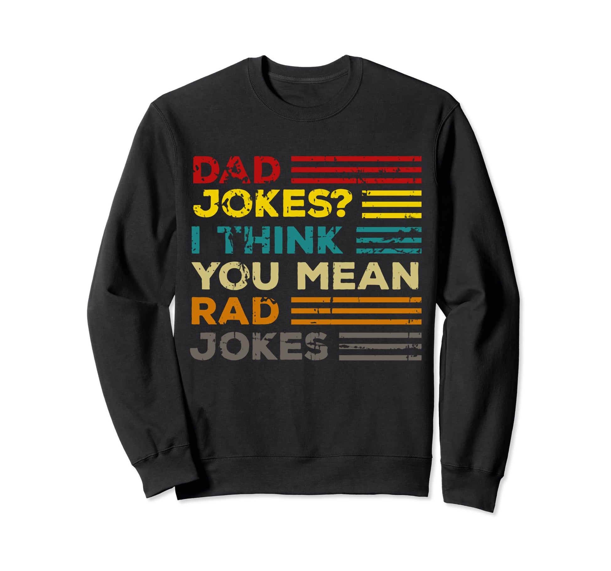 Dad Jokes I Think You Mean Rad Sweatshirt - Novelty Apparel Men Women - T-Shirt, Sweatshirt, Hoodie