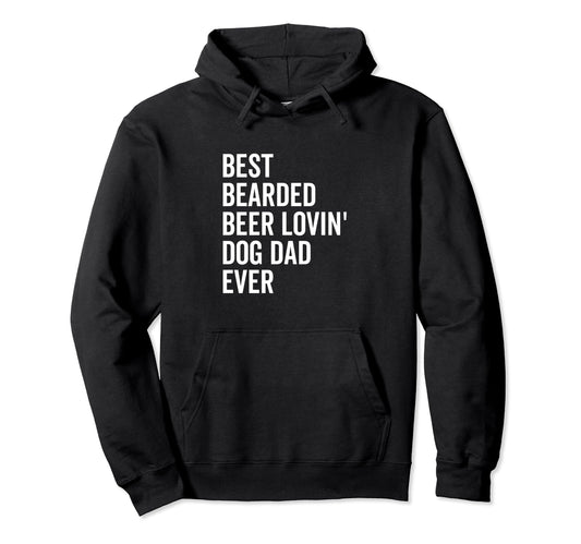Best Bearded Beer Lovin Dog Dad Ever Funny Hoodie - Graphic Print Unisex - T-Shirt, Sweatshirt, Hoodie