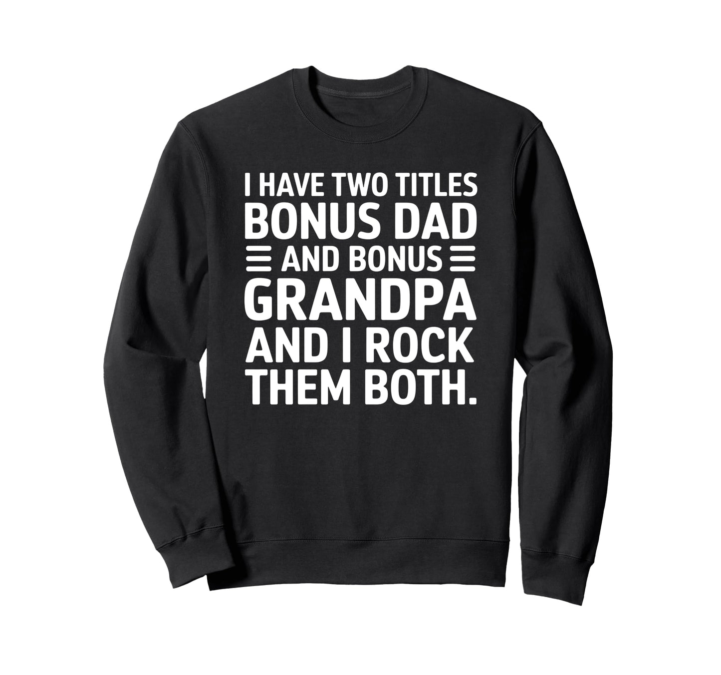 I Have Two Titles Bonus Dad And Sweatshirt - Streetwear Style Men Women - T-Shirt, Sweatshirt, Hoodie