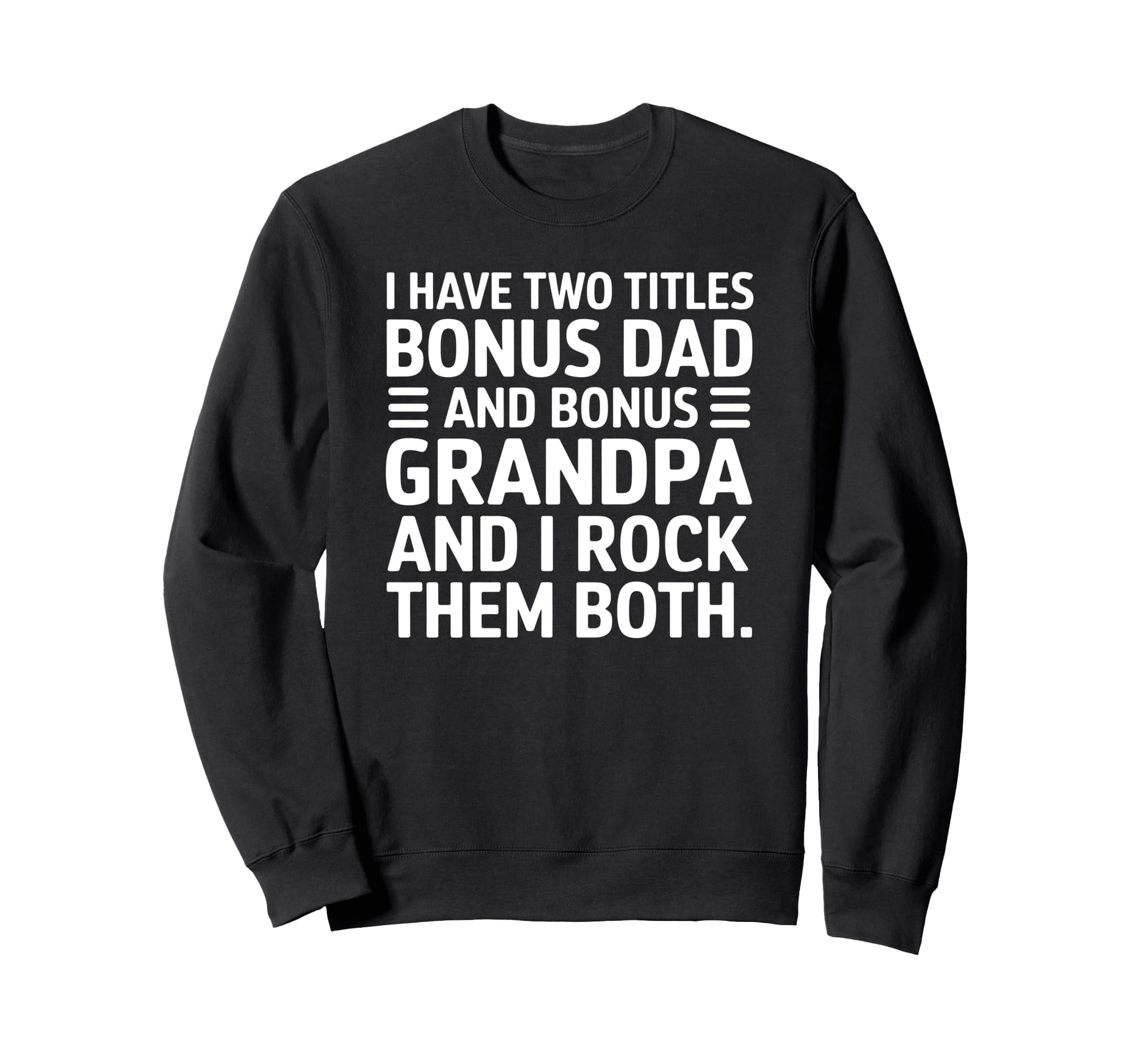 I Have Two Titles Bonus Dad And Sweatshirt - Streetwear Style Men Women - T-Shirt, Sweatshirt, Hoodie