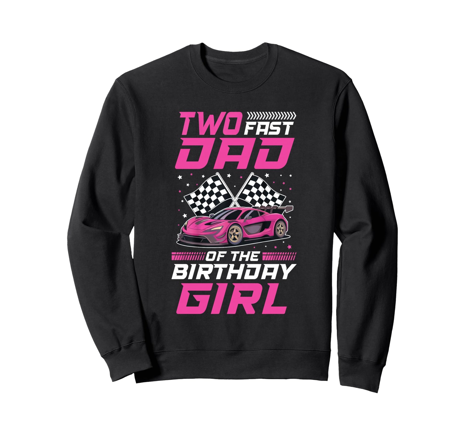 Two Fast Dad Birthday Racing Family Sweatshirt - Graphic Print Men Women - T-Shirt, Sweatshirt, Hoodie