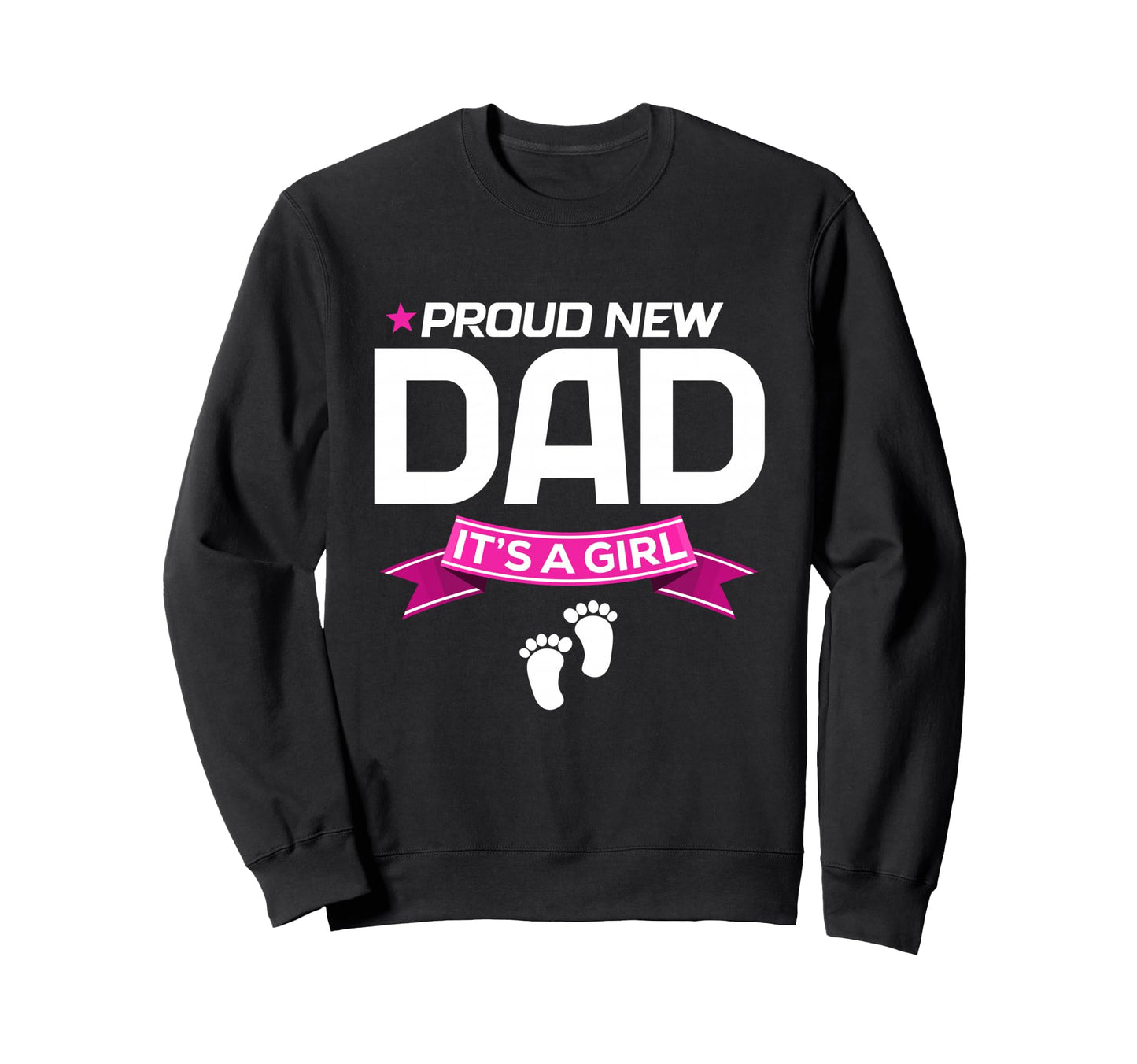 Proud New Dad Its Fathers Day Sweatshirt - Fun Novelty Design Men Women - T-Shirt, Sweatshirt, Hoodie