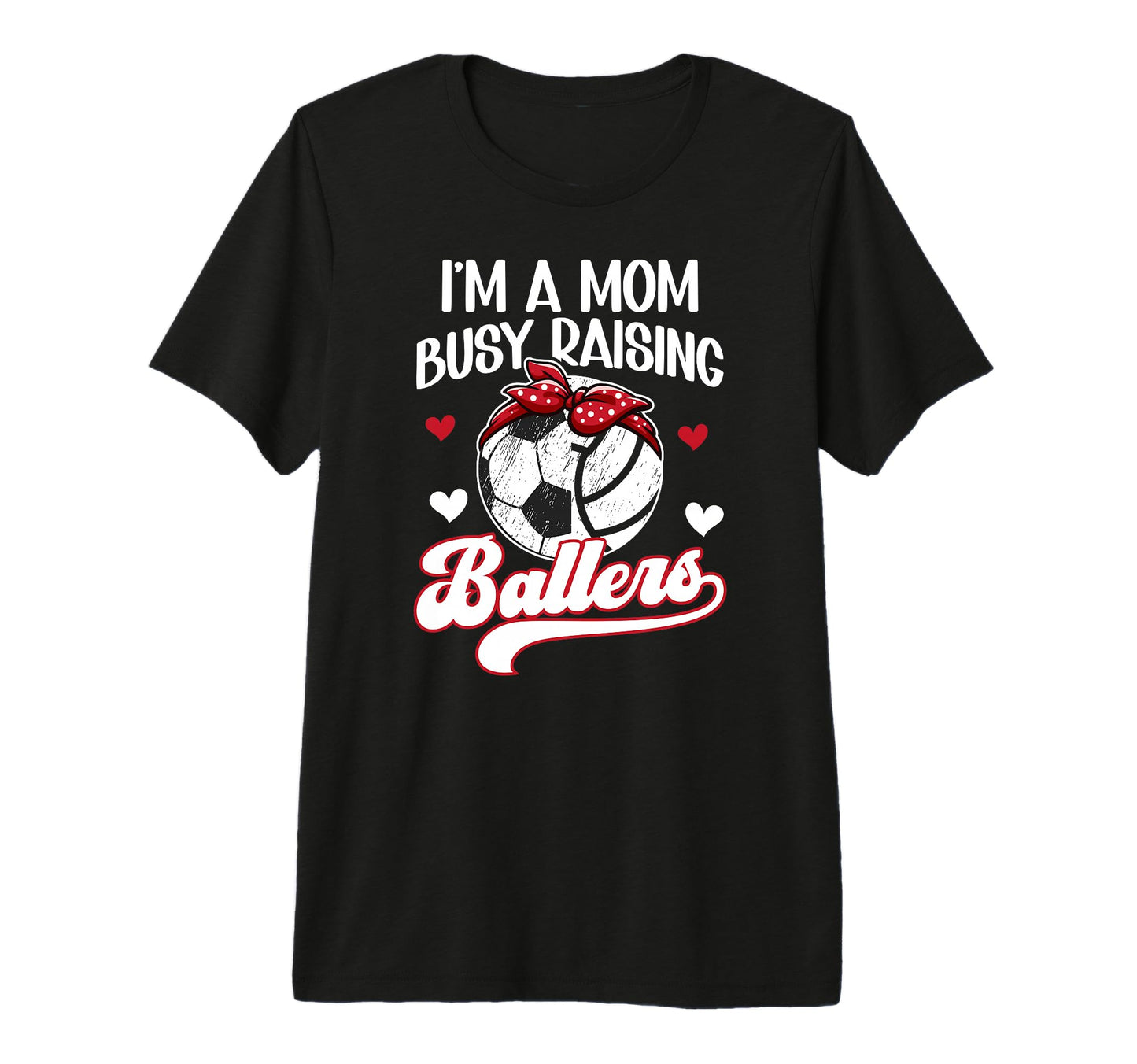 Im Mom Busy Raising Ballers Soccer T-Shirt - Fun Novelty Design Men Women - T-Shirt, Sweatshirt, Hoodie