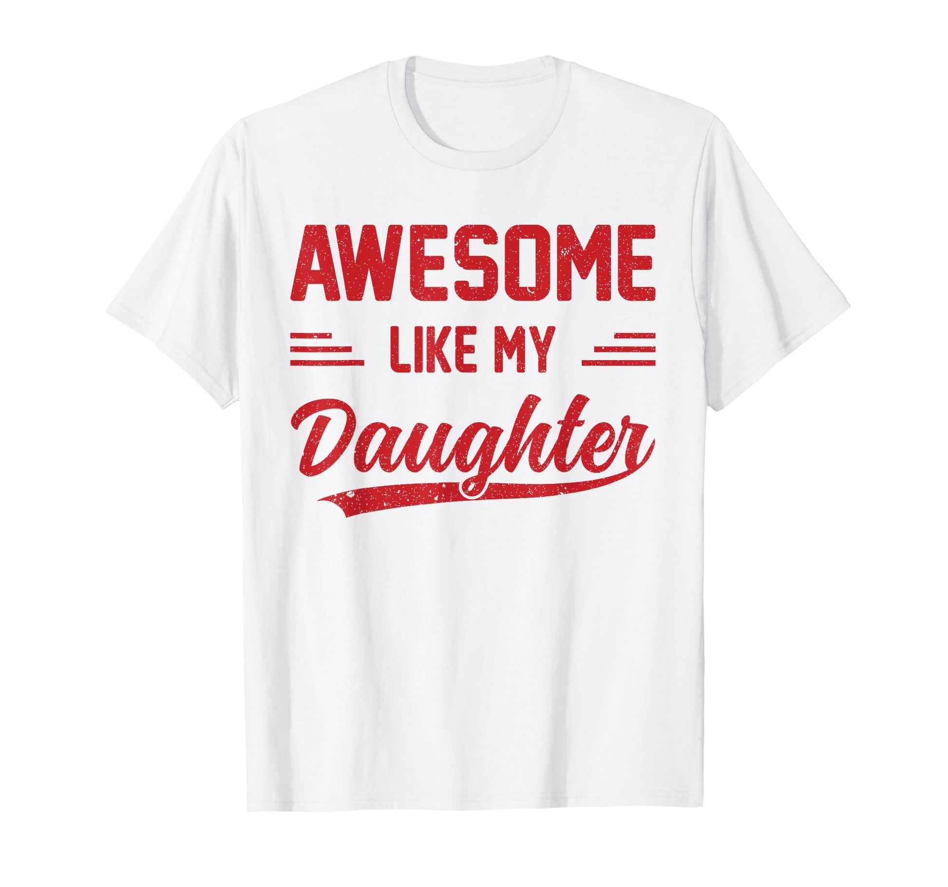 Awesome Like My Daughter Dad Funny T-Shirt - Casual Everyday Wear Unisex - T-Shirt, Sweatshirt, Hoodie
