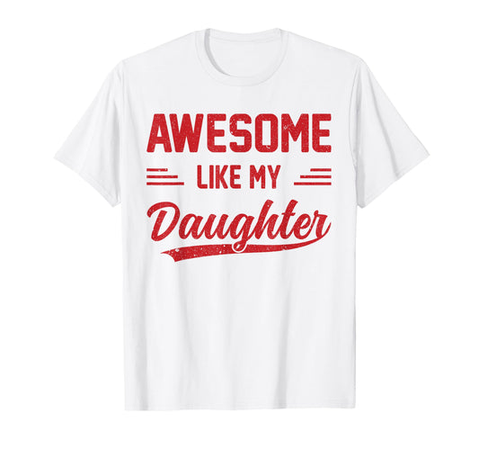 Awesome Like My Daughter Dad Funny T-Shirt - Casual Everyday Wear Unisex - T-Shirt, Sweatshirt, Hoodie