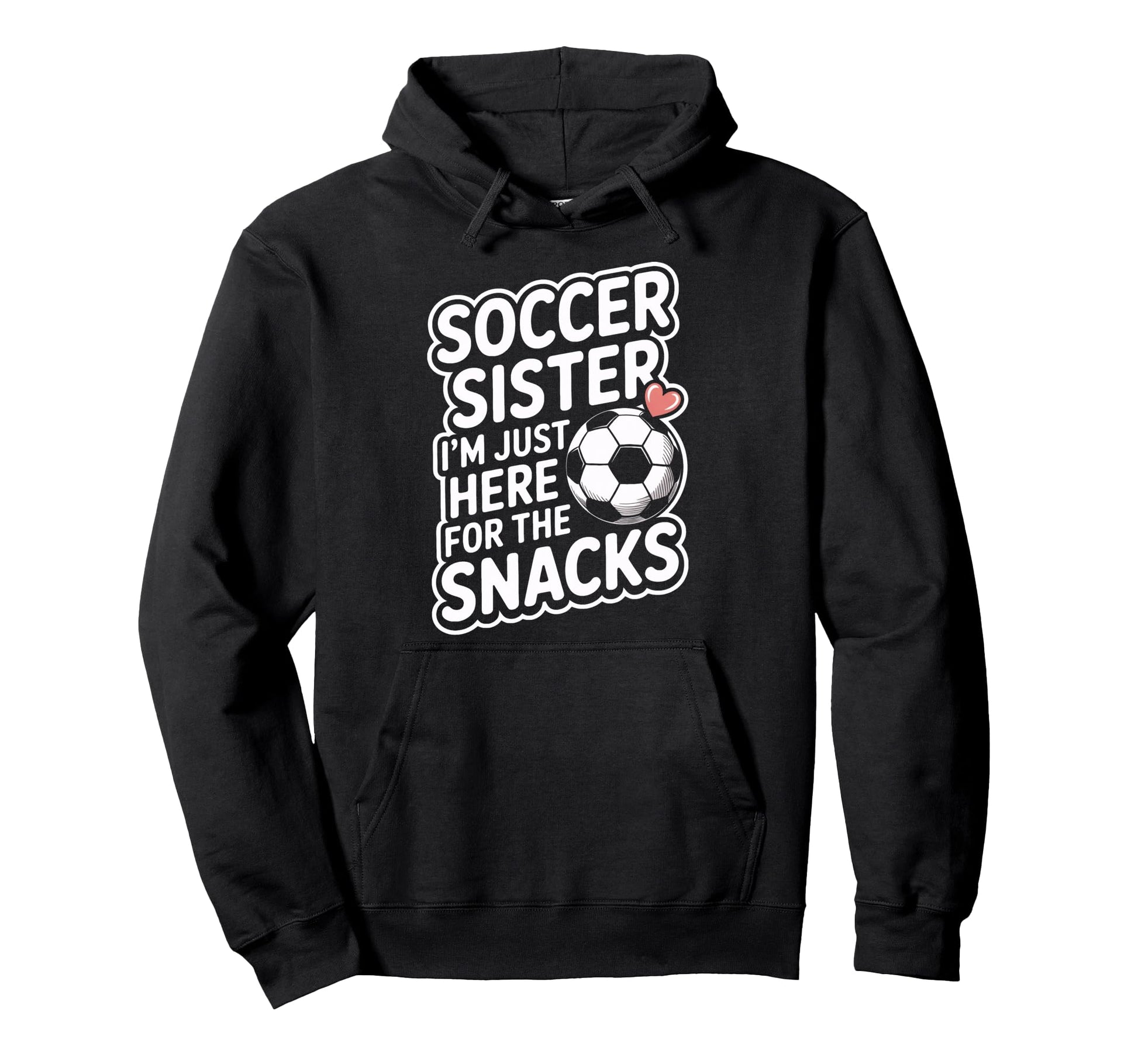 Funny Soccer Sister Im Just Here Hoodie - Custom Art Print for Adults - T-Shirt, Sweatshirt, Hoodie