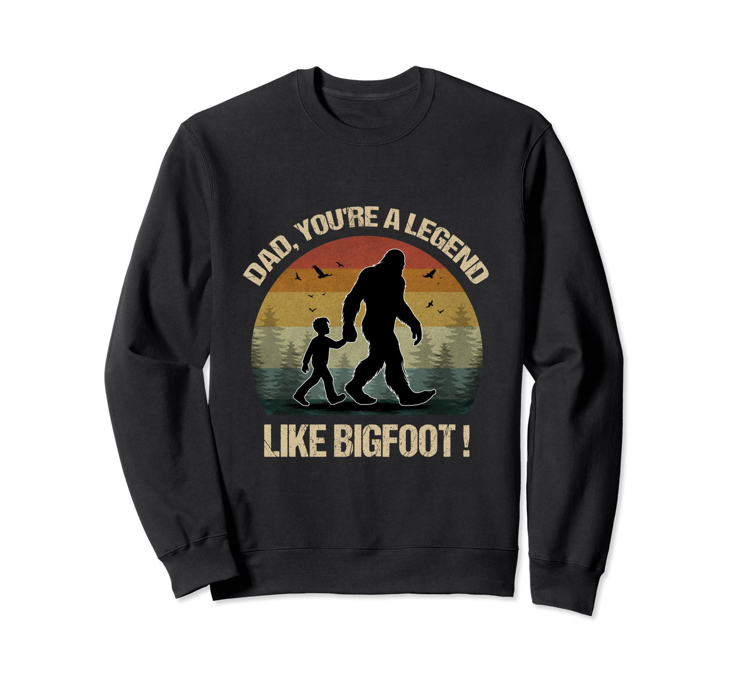 Dad Youre Legend Like Bigfoot Fathers Sweatshirt - Trendy Graphic Unisex - T-Shirt, Sweatshirt, Hoodie