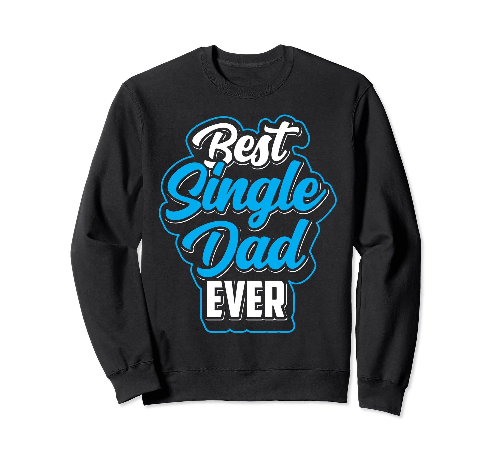 Best Single Dad Ever Parent Lone Sweatshirt - Custom Art Print for Adults - T-Shirt, Sweatshirt, Hoodie